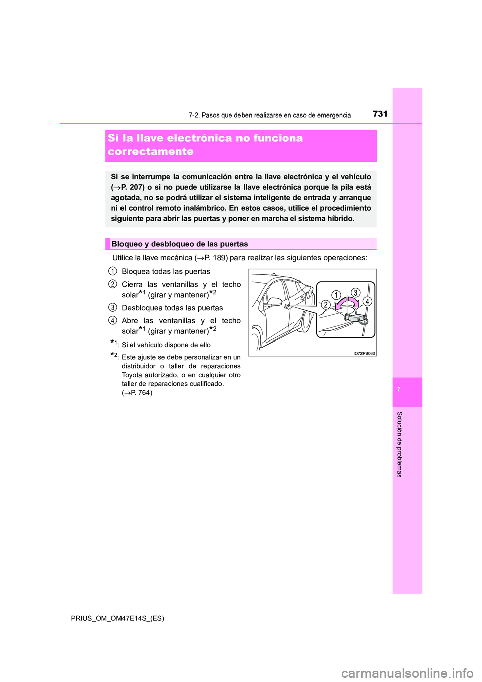 TOYOTA PRIUS 2021  Manual del propietario (in Spanish) 7317-2. Pasos que deben realizarse en caso de emergencia
PRIUS_OM_OM47E14S_(ES)
7
Solución de problemas
Si la llave electrónica no funciona  
correctamente
Utilice la llave mecánica ( P. 189) pa