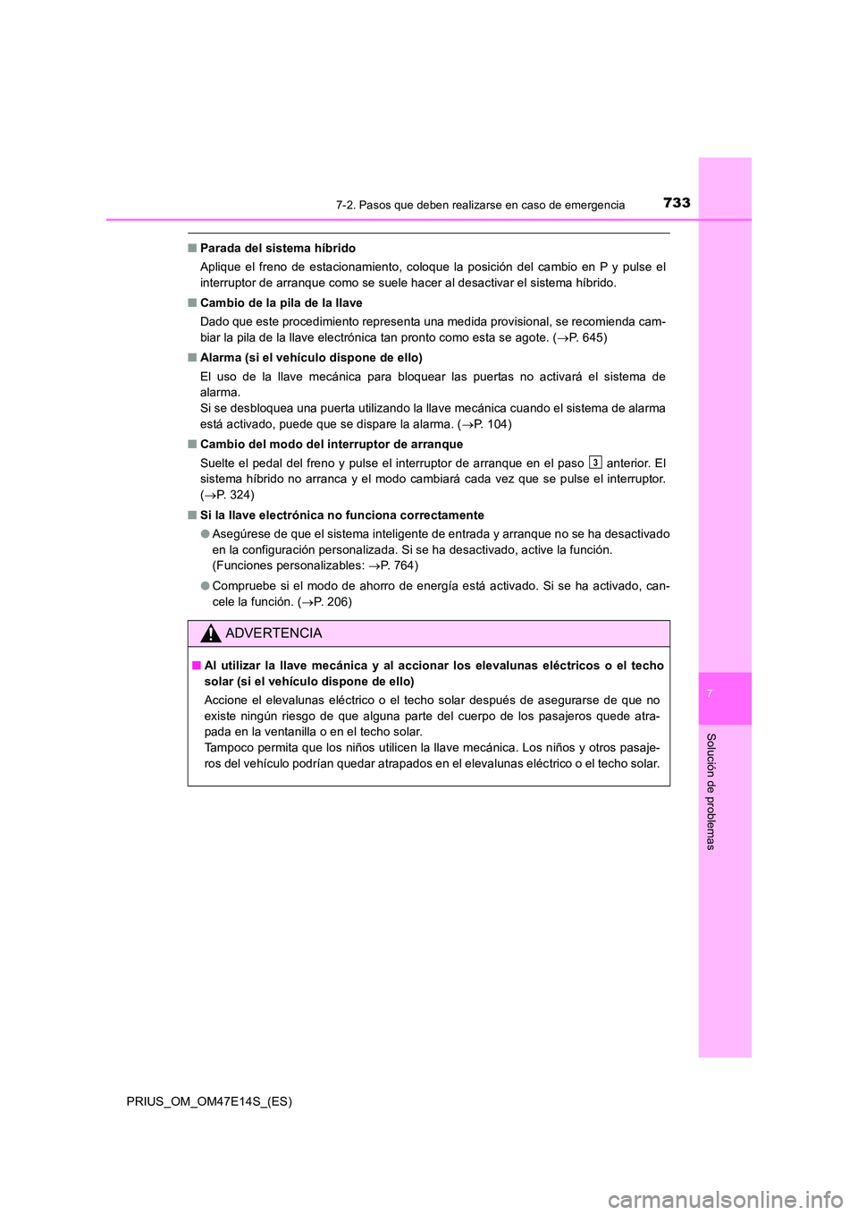 TOYOTA PRIUS 2021  Manual del propietario (in Spanish) 7337-2. Pasos que deben realizarse en caso de emergencia
PRIUS_OM_OM47E14S_(ES)
7
Solución de problemas
�QParada del sistema híbrido 
Aplique  el  freno  de  estacionamiento,  coloque  la  posición