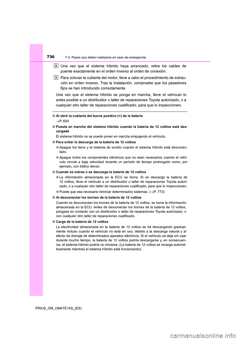 TOYOTA PRIUS 2021  Manual del propietario (in Spanish) 7367-2. Pasos que deben realizarse en caso de emergencia
PRIUS_OM_OM47E14S_(ES)
Una  vez  que  el  sistema  híbrido  haya  arrancado,  retire  los  cables  de 
puente exactamente en el orden inverso 