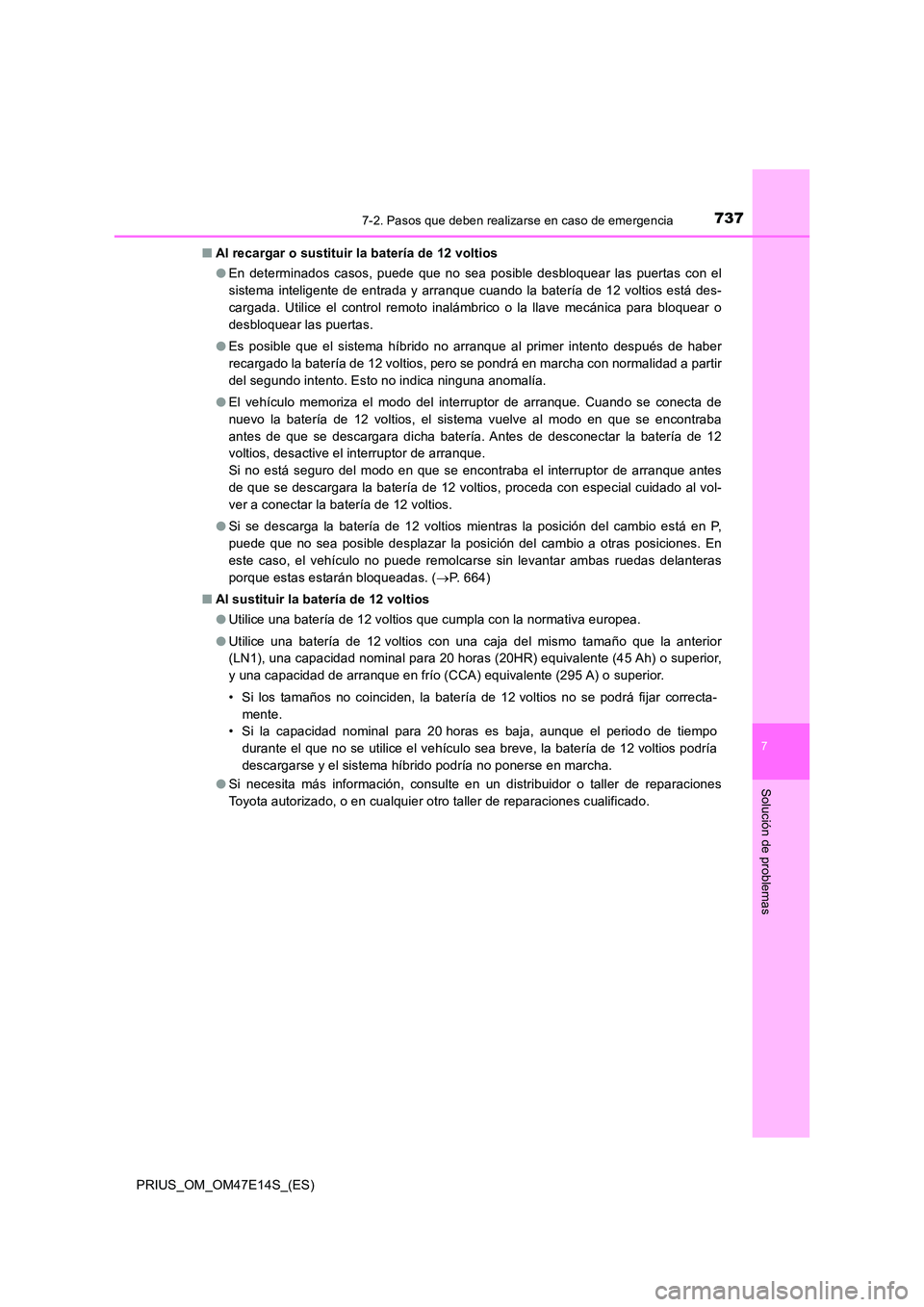 TOYOTA PRIUS 2021  Manual del propietario (in Spanish) 7377-2. Pasos que deben realizarse en caso de emergencia
PRIUS_OM_OM47E14S_(ES)
7
Solución de problemas
�QAl recargar o sustituir la batería de 12 voltios 
�O En  determinados  casos,  puede  que  n
