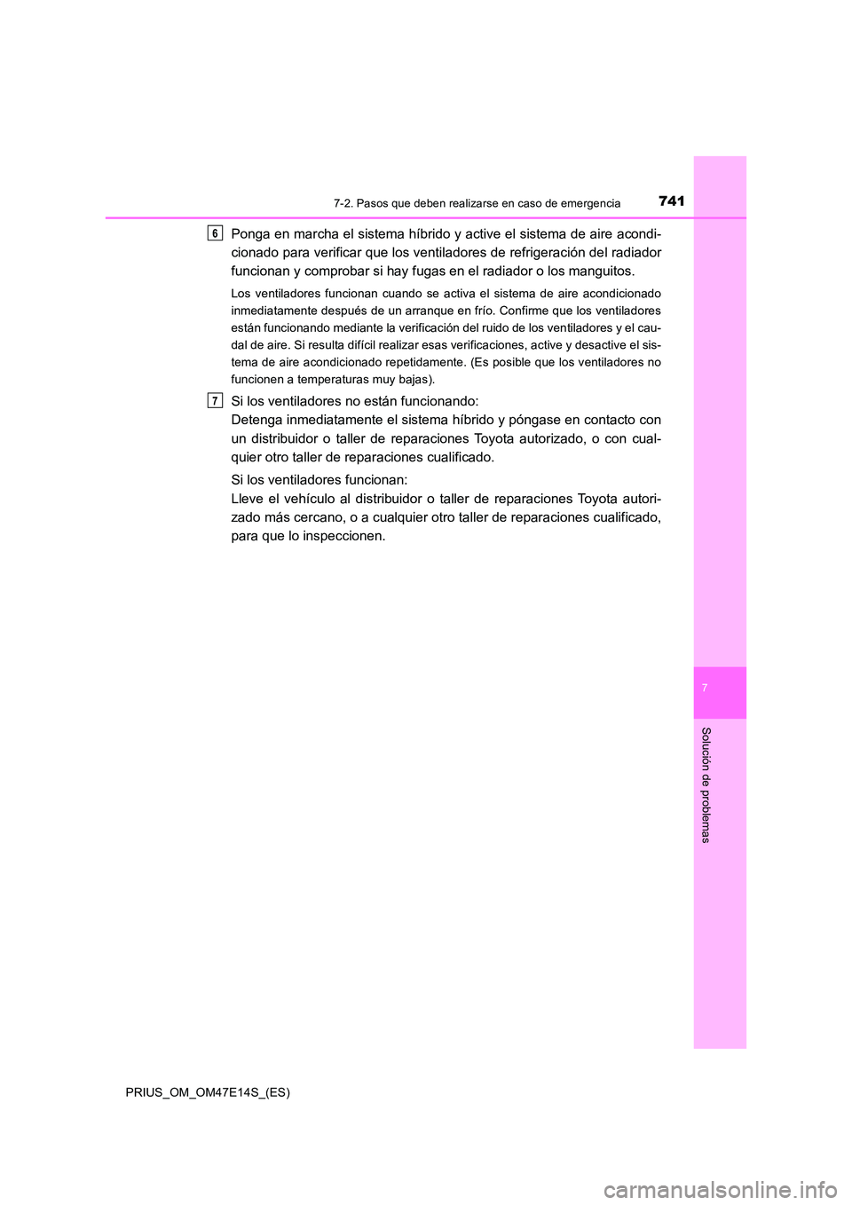 TOYOTA PRIUS 2021  Manual del propietario (in Spanish) 7417-2. Pasos que deben realizarse en caso de emergencia
PRIUS_OM_OM47E14S_(ES)
7
Solución de problemas
Ponga en marcha el sistema híbrido y active el sistema de aire acondi- 
cionado para verificar