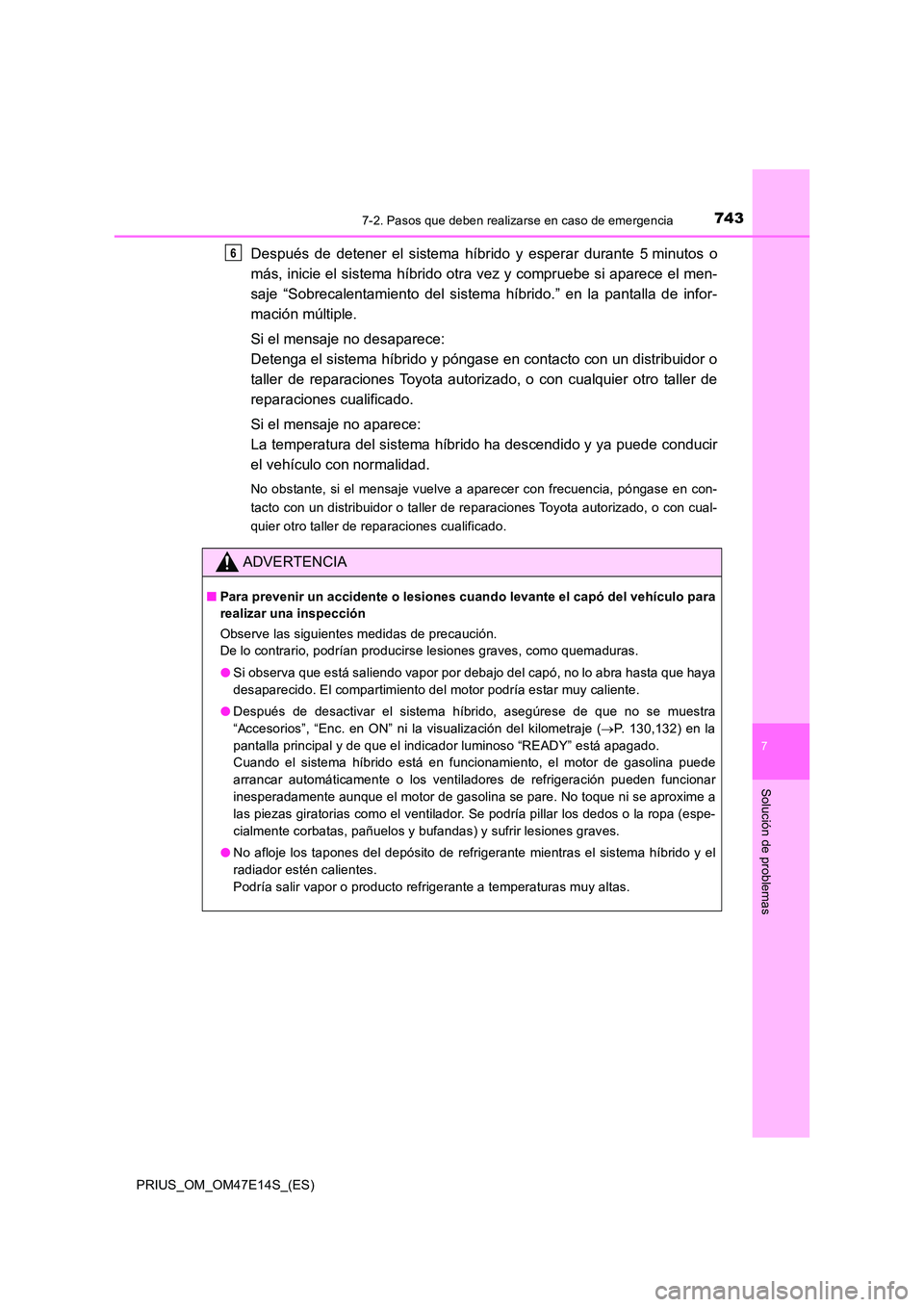 TOYOTA PRIUS 2021  Manual del propietario (in Spanish) 7437-2. Pasos que deben realizarse en caso de emergencia
PRIUS_OM_OM47E14S_(ES)
7
Solución de problemas
Después  de  detener  el  sistema  híbrido  y  esperar  durante  5 minutos  o 
más, inicie e
