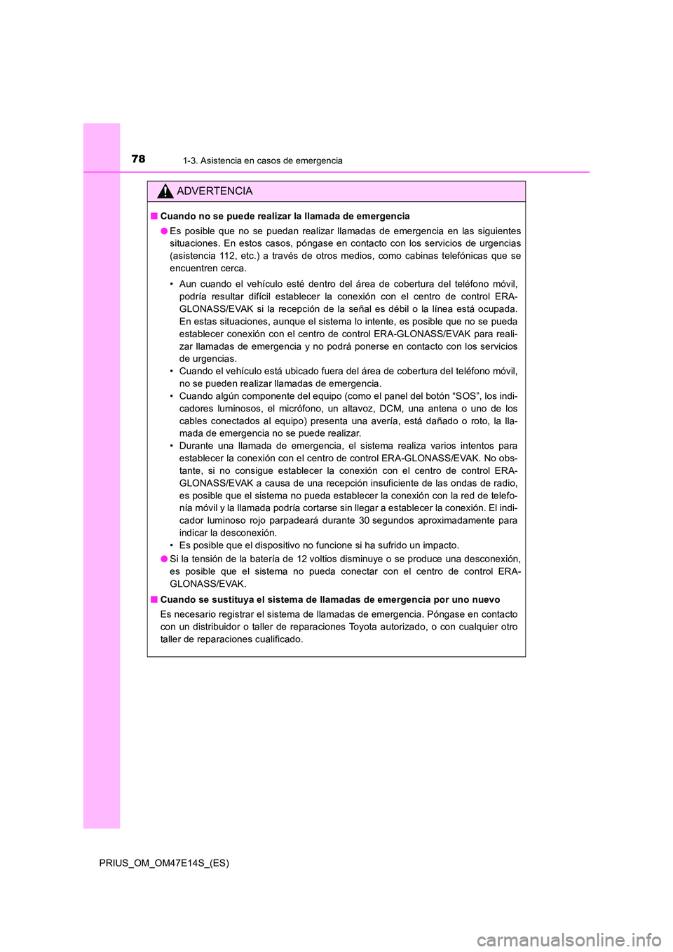 TOYOTA PRIUS 2021  Manual del propietario (in Spanish) 781-3. Asistencia en casos de emergencia
PRIUS_OM_OM47E14S_(ES)
ADVERTENCIA
�QCuando no se puede realizar la llamada de emergencia 
�O Es  posible  que  no  se  puedan  realizar  llamadas  de  emergen