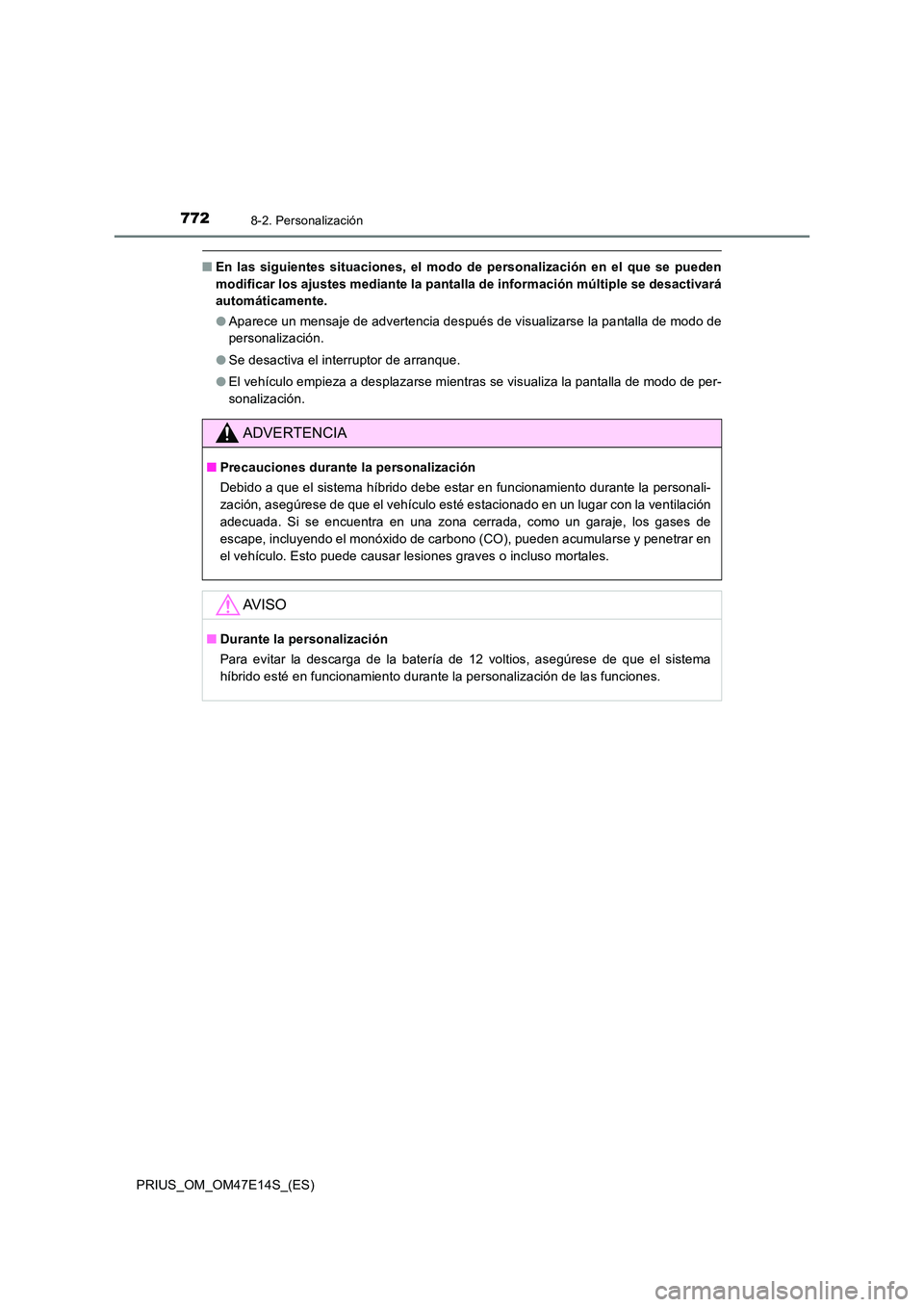 TOYOTA PRIUS 2021  Manual del propietario (in Spanish) 7728-2. Personalización
PRIUS_OM_OM47E14S_(ES)
�QEn  las  siguientes  situaciones,  el  modo  de  personalización  en  el  que  se  pueden 
modificar los ajustes mediante la pantalla de información