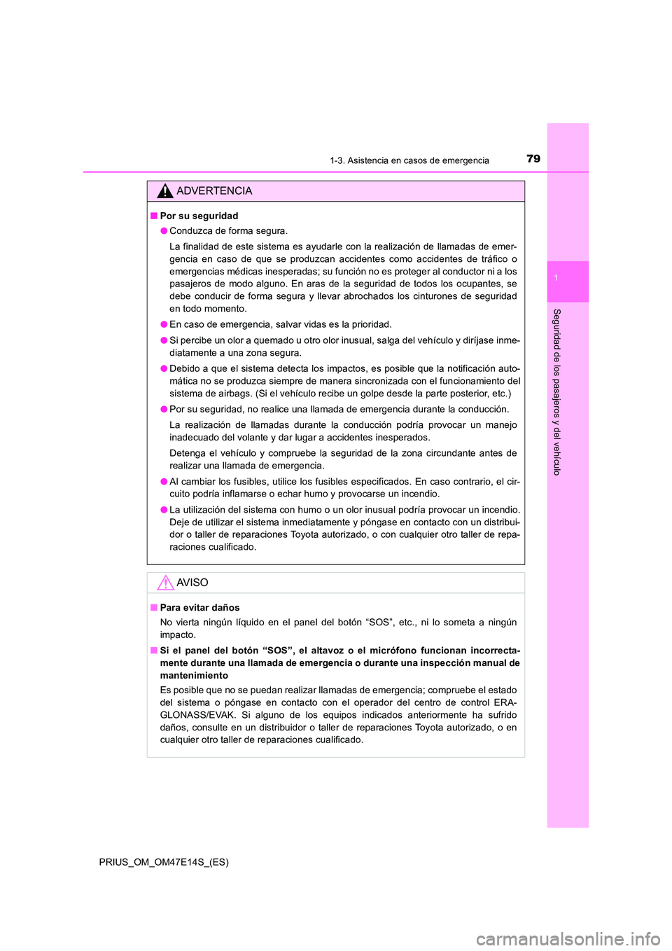 TOYOTA PRIUS 2021  Manual del propietario (in Spanish) 791-3. Asistencia en casos de emergencia
1
PRIUS_OM_OM47E14S_(ES)
Seguridad de los pasajeros y del vehículo
ADVERTENCIA
�QPor su seguridad 
�O Conduzca de forma segura. 
La finalidad de este sistema 