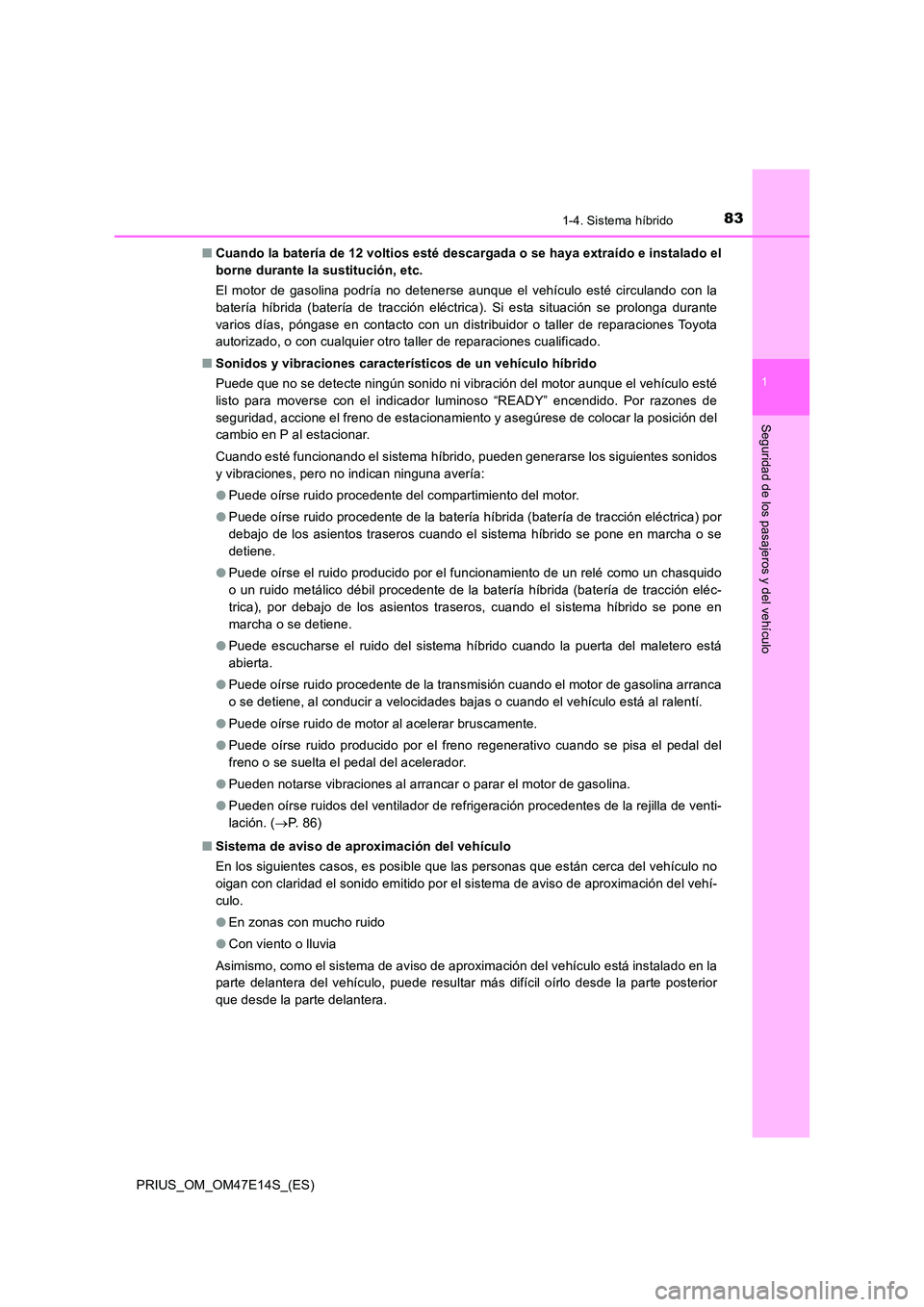 TOYOTA PRIUS 2021  Manual del propietario (in Spanish) 831-4. Sistema híbrido
1
PRIUS_OM_OM47E14S_(ES)
Seguridad de los pasajeros y del vehículo
�QCuando la batería de 12 voltios esté descargada o se haya extraído e instalado el 
borne durante la sus