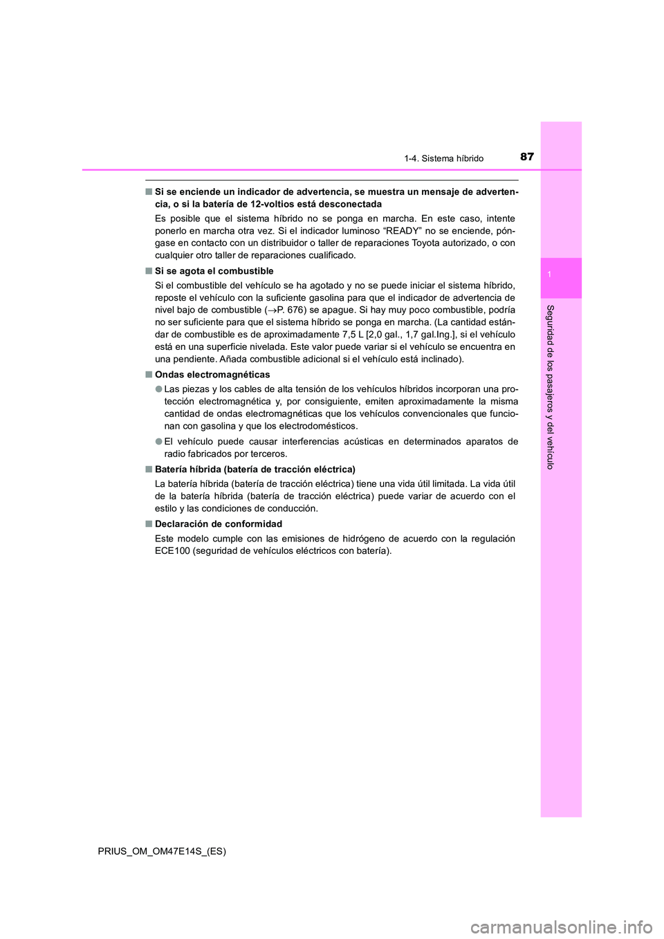 TOYOTA PRIUS 2021  Manual del propietario (in Spanish) 871-4. Sistema híbrido
1
PRIUS_OM_OM47E14S_(ES)
Seguridad de los pasajeros y del vehículo
�QSi se enciende un indicador de advertencia, se muestra un mensaje de adverten- 
cia, o si la batería de 1