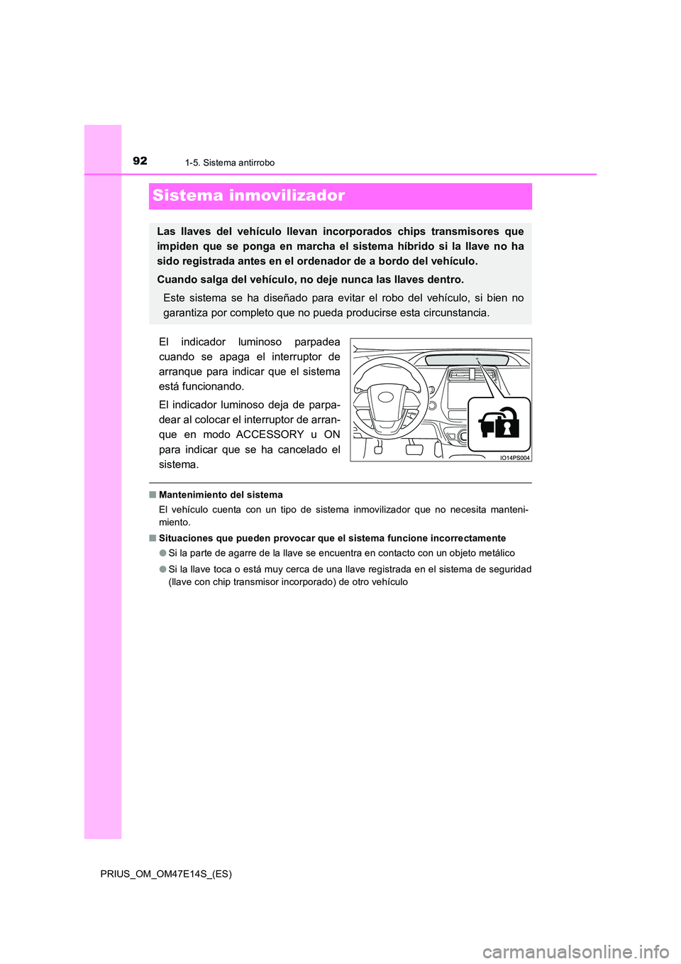 TOYOTA PRIUS 2021  Manual del propietario (in Spanish) 921-5. Sistema antirrobo
PRIUS_OM_OM47E14S_(ES)
Sistema inmovilizador
El  indicador  luminoso  parpadea 
cuando  se  apaga  el  interruptor  de 
arranque  para  indicar  que  el  sistema
está funcion