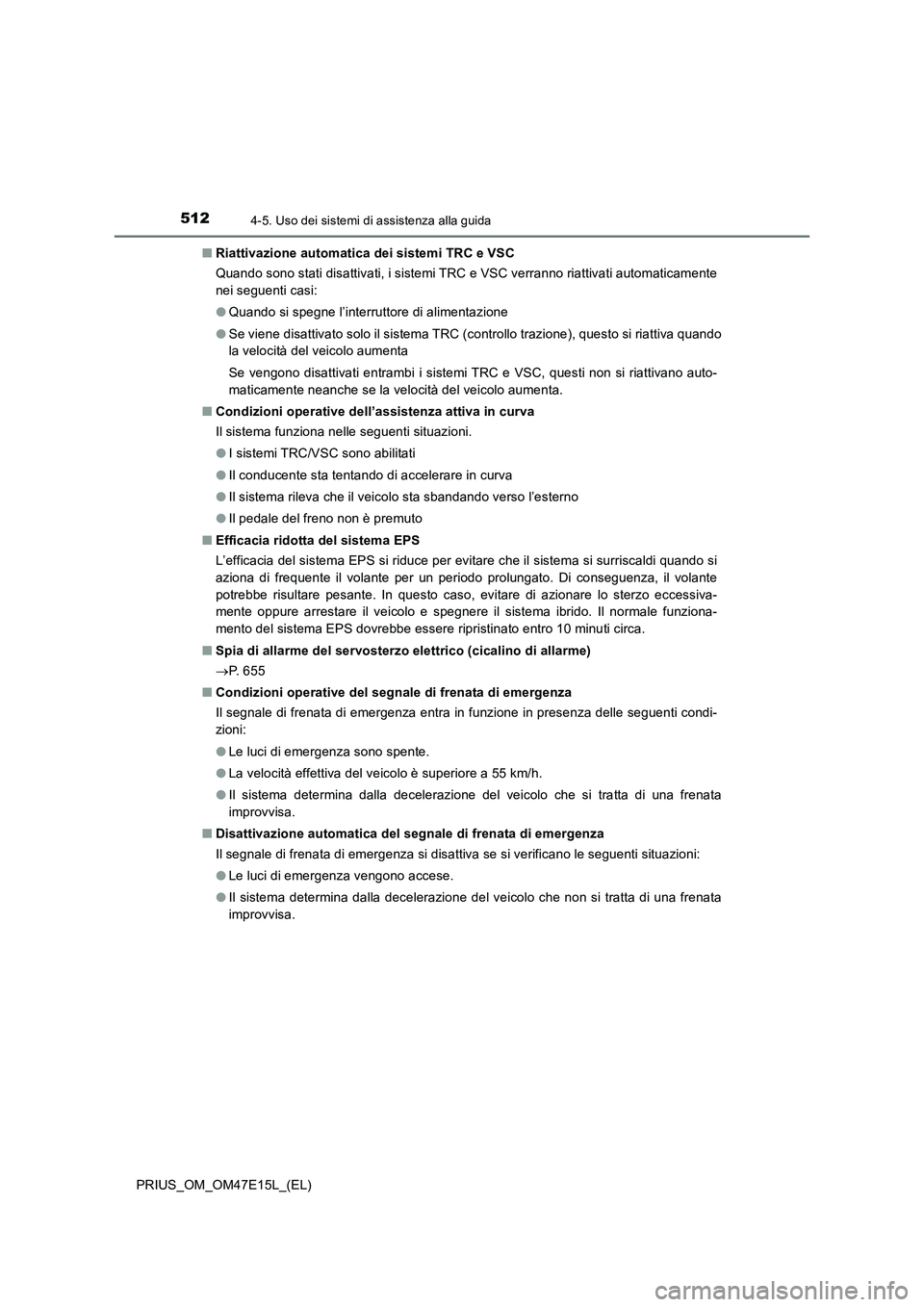 TOYOTA PRIUS 2021  Manuale duso (in Italian) 5124-5. Uso dei sistemi di assistenza alla guida
PRIUS_OM_OM47E15L_(EL)�QRiattivazione automatica dei sistemi TRC e VSC
Quando sono stati disattivati, i sistemi TRC e VSC verranno riattivati automatic