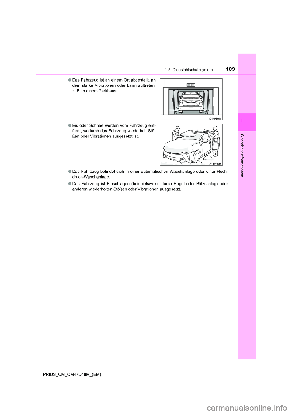 TOYOTA PRIUS 2020  Betriebsanleitungen (in German) 1091-5. Diebstahlschutzsystem
1
PRIUS_OM_OM47D48M_(EM)
Sicherheitsinformationen
●Das Fahrzeug befindet sich in einer automatischen Waschanlage oder einer Hoch- 
druck-Waschanlage. 
● Das Fahrzeug 