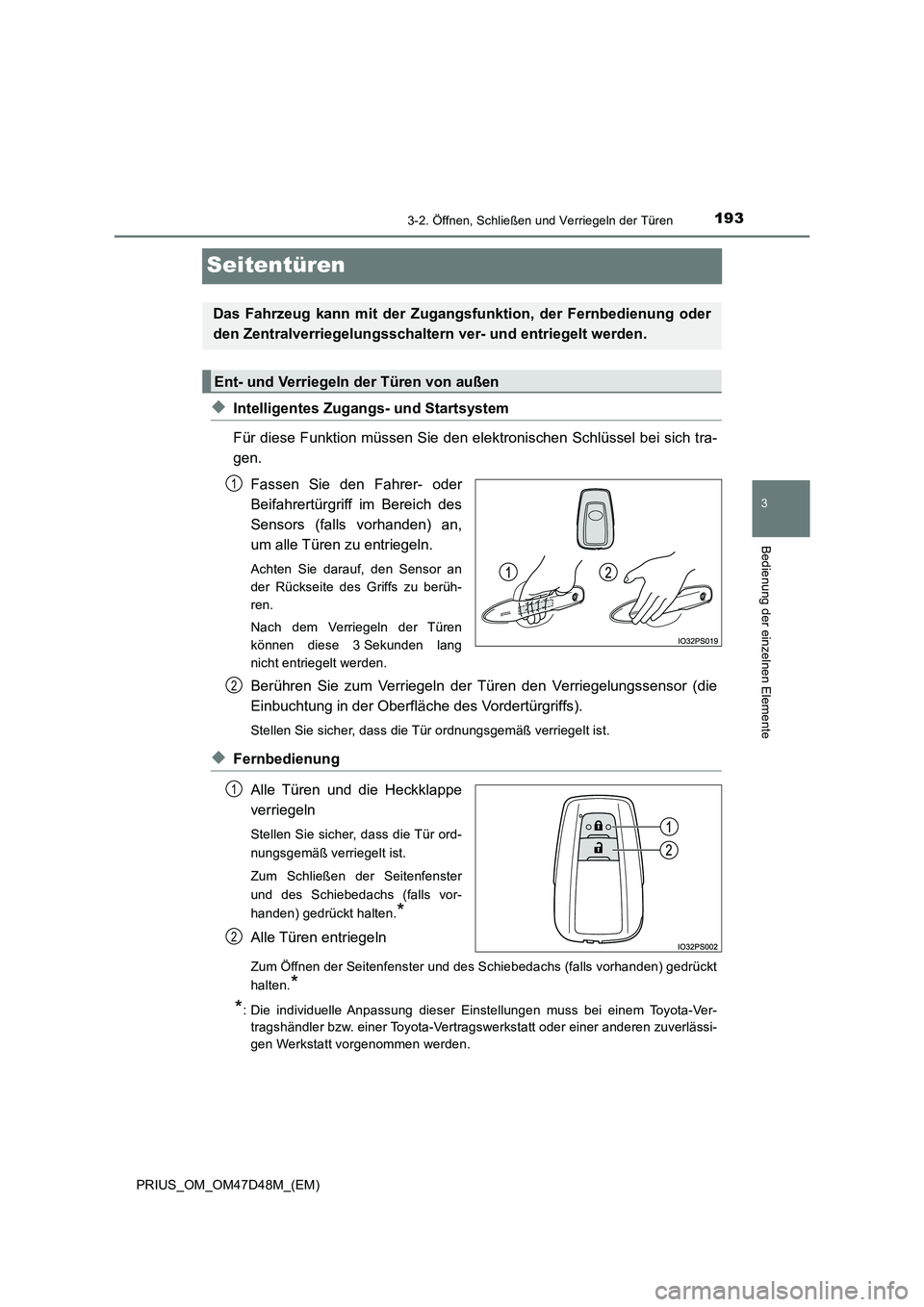TOYOTA PRIUS 2020 Betriebsanleitungen (in German) 193
3
3-2. Öffnen, Schließen und Verriegeln der Türen
Bedienung der einzelnen Elemente
PRIUS_OM_OM47D48M_(EM)
Seitentüren
◆Intelligentes Zugangs- und Startsystem
Für diese Funktion müssen Sie TOYOTA PRIUS 2020 Betriebsanleitungen (in German) 193
3
3-2. Öffnen, Schließen und Verriegeln der Türen
Bedienung der einzelnen Elemente
PRIUS_OM_OM47D48M_(EM)
Seitentüren
◆Intelligentes Zugangs- und Startsystem
Für diese Funktion müssen Sie