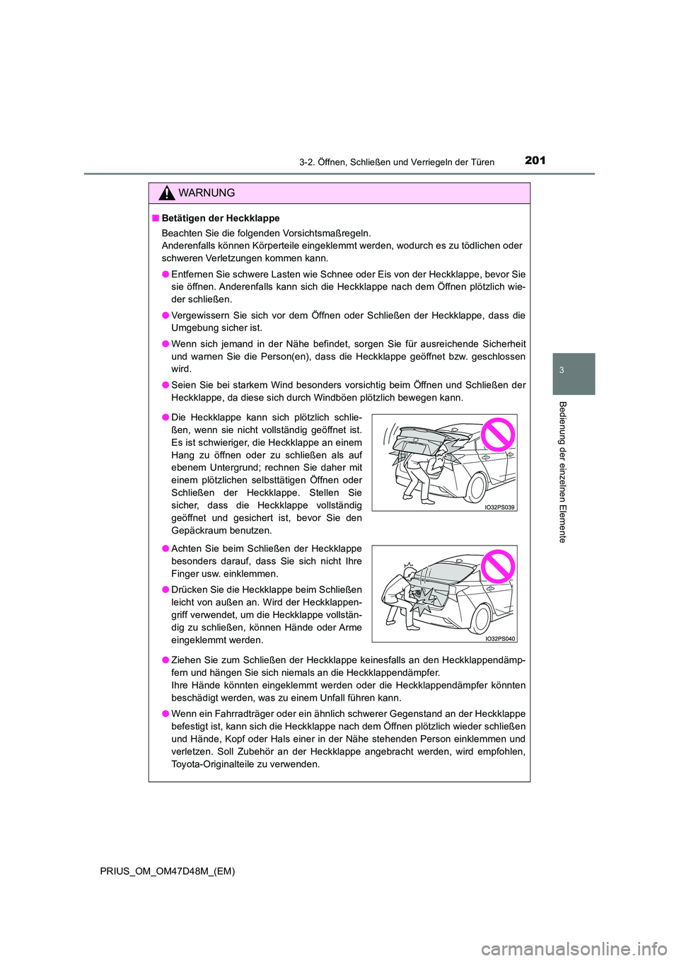 TOYOTA PRIUS 2020 Betriebsanleitungen (in German) 2013-2. Öffnen, Schließen und Verriegeln der Türen
3
Bedienung der einzelnen Elemente
PRIUS_OM_OM47D48M_(EM)
WARNUNG
■Betätigen der Heckklappe
Beachten Sie die folgenden Vorsichtsmaßregeln.
TOYOTA PRIUS 2020 Betriebsanleitungen (in German) 2013-2. Öffnen, Schließen und Verriegeln der Türen
3
Bedienung der einzelnen Elemente
PRIUS_OM_OM47D48M_(EM)
WARNUNG
■Betätigen der Heckklappe
Beachten Sie die folgenden Vorsichtsmaßregeln.