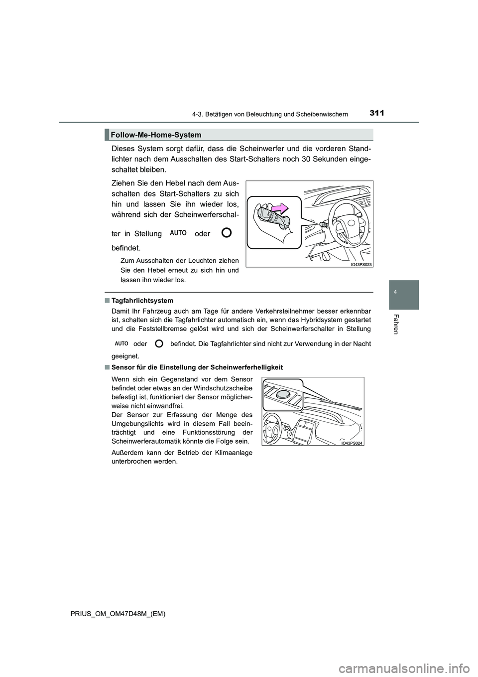 TOYOTA PRIUS 2020 Betriebsanleitungen (in German) 3114-3. Betätigen von Beleuchtung und Scheibenwischern
4
Fahren
PRIUS_OM_OM47D48M_(EM)
Dieses System sorgt dafür, dass die Scheinwerfer und die vorderen Stand-
lichter nach dem Ausschalten des Star TOYOTA PRIUS 2020 Betriebsanleitungen (in German) 3114-3. Betätigen von Beleuchtung und Scheibenwischern
4
Fahren
PRIUS_OM_OM47D48M_(EM)
Dieses System sorgt dafür, dass die Scheinwerfer und die vorderen Stand-
lichter nach dem Ausschalten des Star