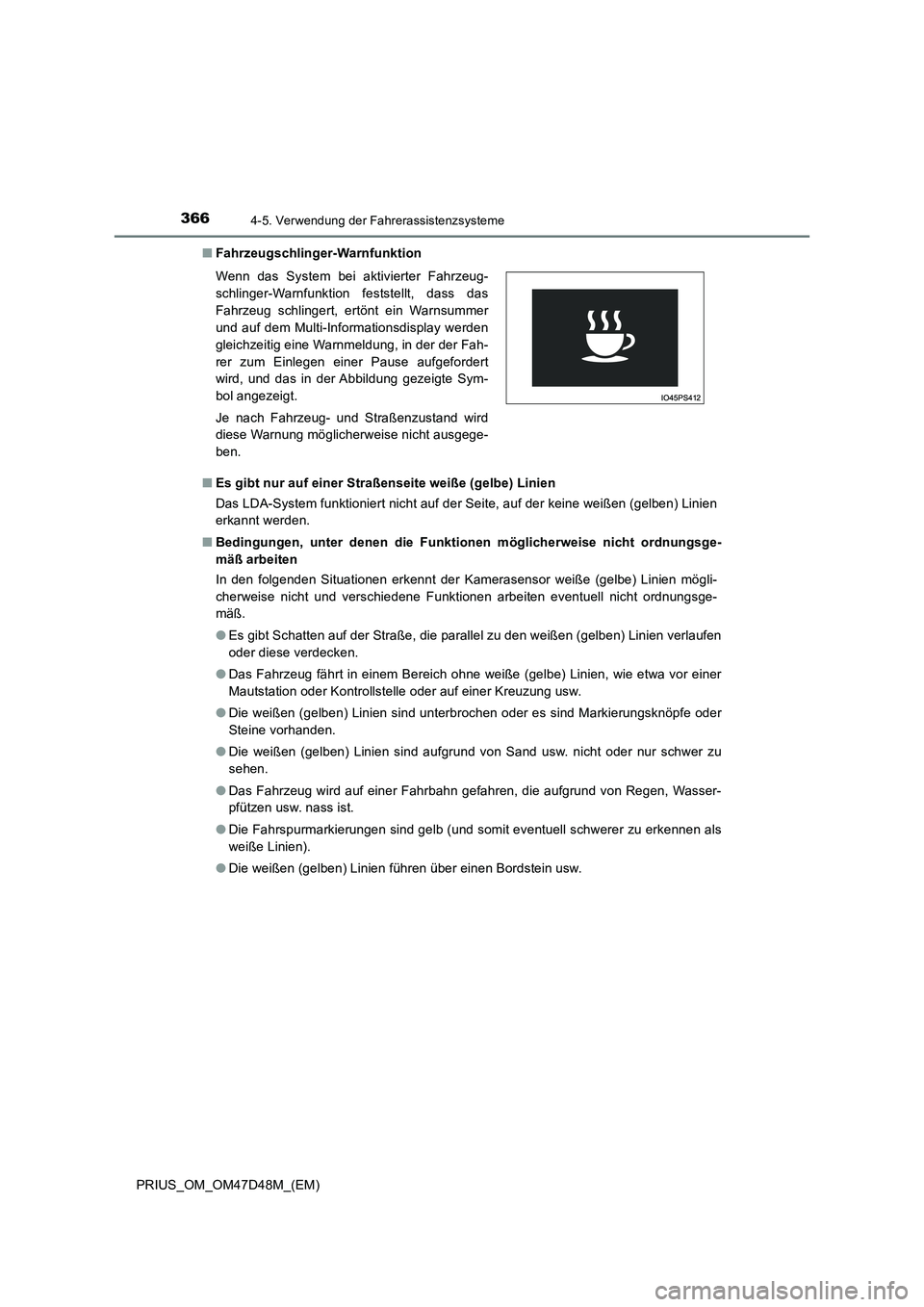 TOYOTA PRIUS 2020 Betriebsanleitungen (in German) 3664-5. Verwendung der Fahrerassistenzsysteme
PRIUS_OM_OM47D48M_(EM)■Fahrzeugschlinger-Warnfunktion
■Es gibt nur auf einer Straßenseite weiße (gelbe) Linien
Das LDA-System funktioniert nicht auf TOYOTA PRIUS 2020 Betriebsanleitungen (in German) 3664-5. Verwendung der Fahrerassistenzsysteme
PRIUS_OM_OM47D48M_(EM)■Fahrzeugschlinger-Warnfunktion
■Es gibt nur auf einer Straßenseite weiße (gelbe) Linien
Das LDA-System funktioniert nicht auf