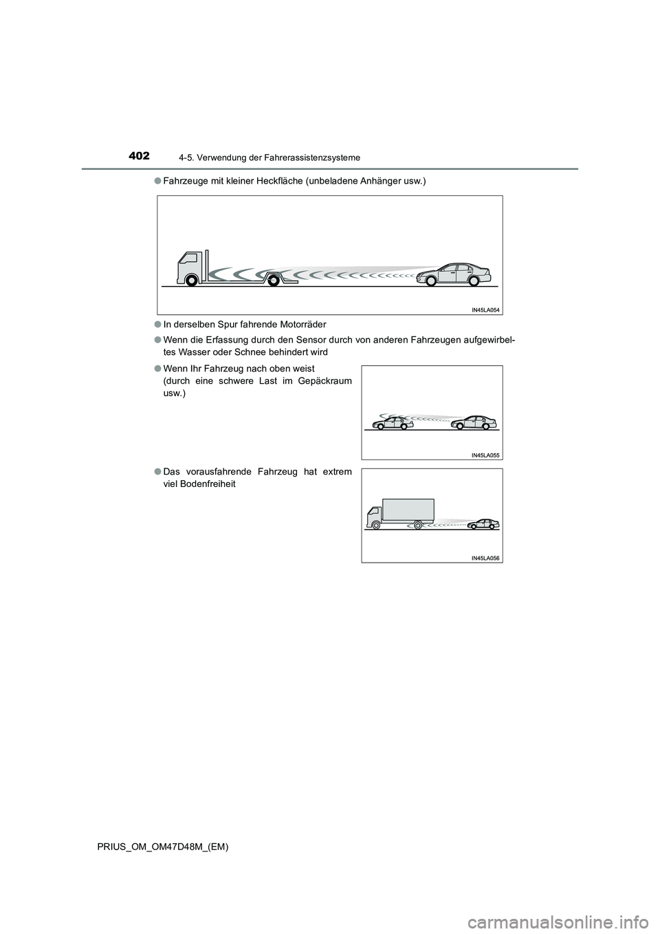 TOYOTA PRIUS 2020  Betriebsanleitungen (in German) 4024-5. Verwendung der Fahrerassistenzsysteme
PRIUS_OM_OM47D48M_(EM)●Fahrzeuge mit kleiner Heckfläche (unbeladene Anhänger usw.)
●In derselben Spur fahrende Motorräder
●Wenn die Erfassung dur