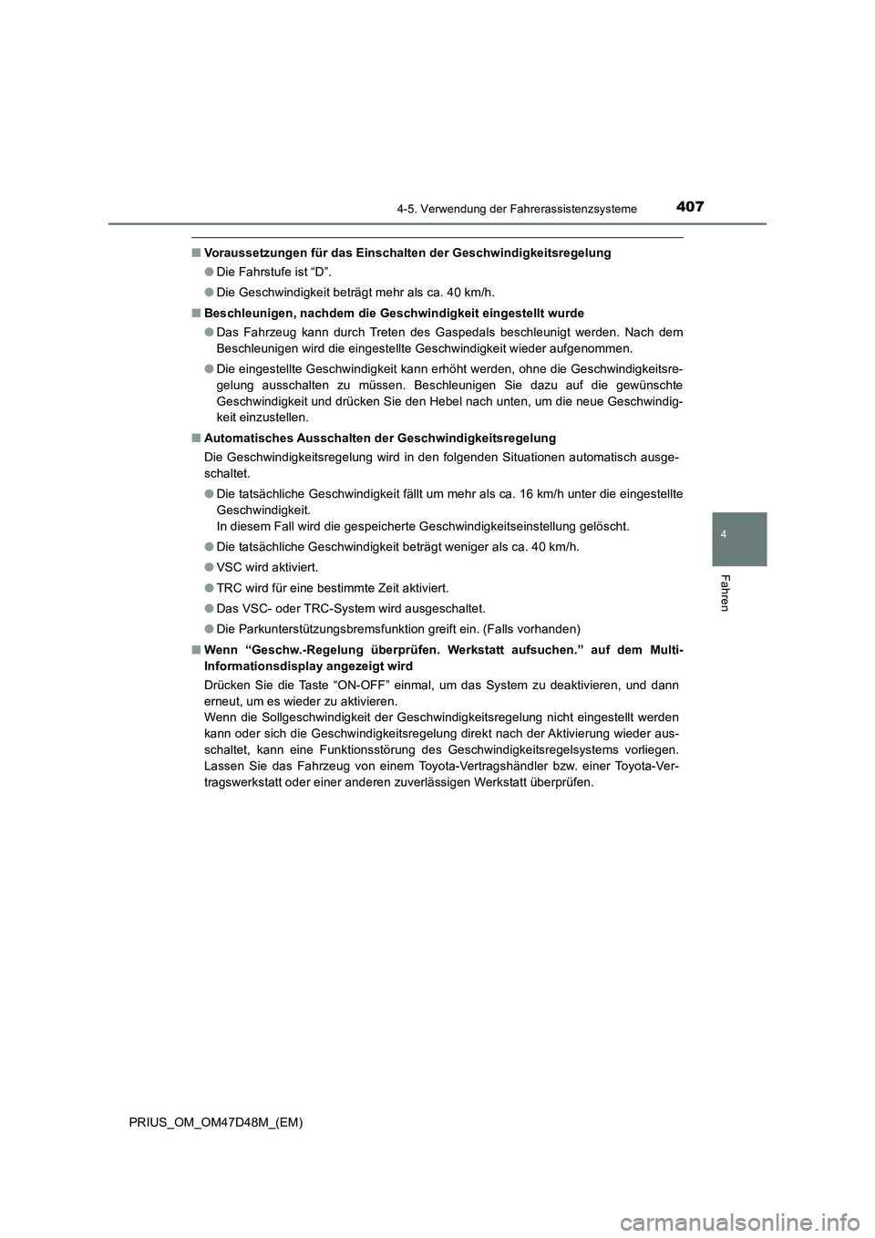 TOYOTA PRIUS 2020 Betriebsanleitungen (in German) 4074-5. Verwendung der Fahrerassistenzsysteme
4
Fahren
PRIUS_OM_OM47D48M_(EM)
■Voraussetzungen für das Einschalten der Geschwindigkeitsregelung
●Die Fahrstufe ist “D”.
●Die Geschwindigkeit TOYOTA PRIUS 2020 Betriebsanleitungen (in German) 4074-5. Verwendung der Fahrerassistenzsysteme
4
Fahren
PRIUS_OM_OM47D48M_(EM)
■Voraussetzungen für das Einschalten der Geschwindigkeitsregelung
●Die Fahrstufe ist “D”.
●Die Geschwindigkeit