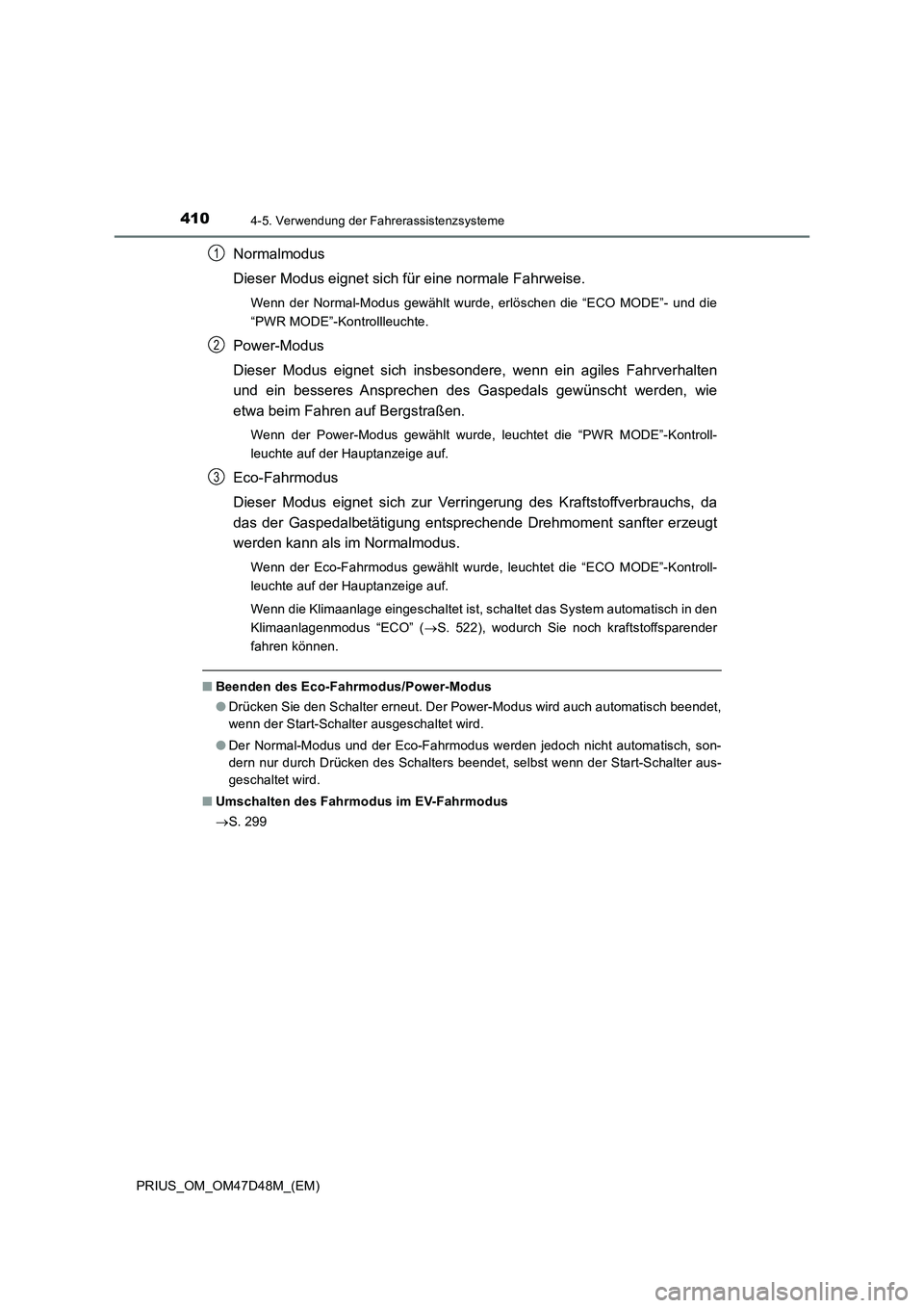 TOYOTA PRIUS 2020 Betriebsanleitungen (in German) 4104-5. Verwendung der Fahrerassistenzsysteme
PRIUS_OM_OM47D48M_(EM)
Normalmodus
Dieser Modus eignet sich für eine normale Fahrweise.
Wenn der Normal-Modus gewählt wurde, erlöschen die “ECO MODE TOYOTA PRIUS 2020 Betriebsanleitungen (in German) 4104-5. Verwendung der Fahrerassistenzsysteme
PRIUS_OM_OM47D48M_(EM)
Normalmodus
Dieser Modus eignet sich für eine normale Fahrweise.
Wenn der Normal-Modus gewählt wurde, erlöschen die “ECO MODE