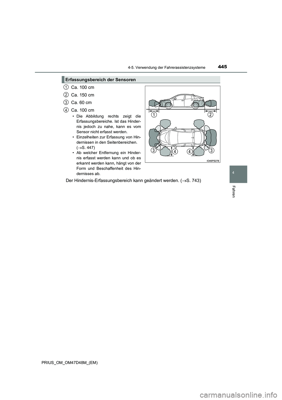 TOYOTA PRIUS 2020  Betriebsanleitungen (in German) 4454-5. Verwendung der Fahrerassistenzsysteme
4
Fahren
PRIUS_OM_OM47D48M_(EM)
Ca. 100 cm 
Ca. 150 cm
Ca. 60 cm 
Ca. 100 cm
• Die Abbildung rechts zeigt die 
Erfassungsbereiche. Ist das Hinder- 
nis 