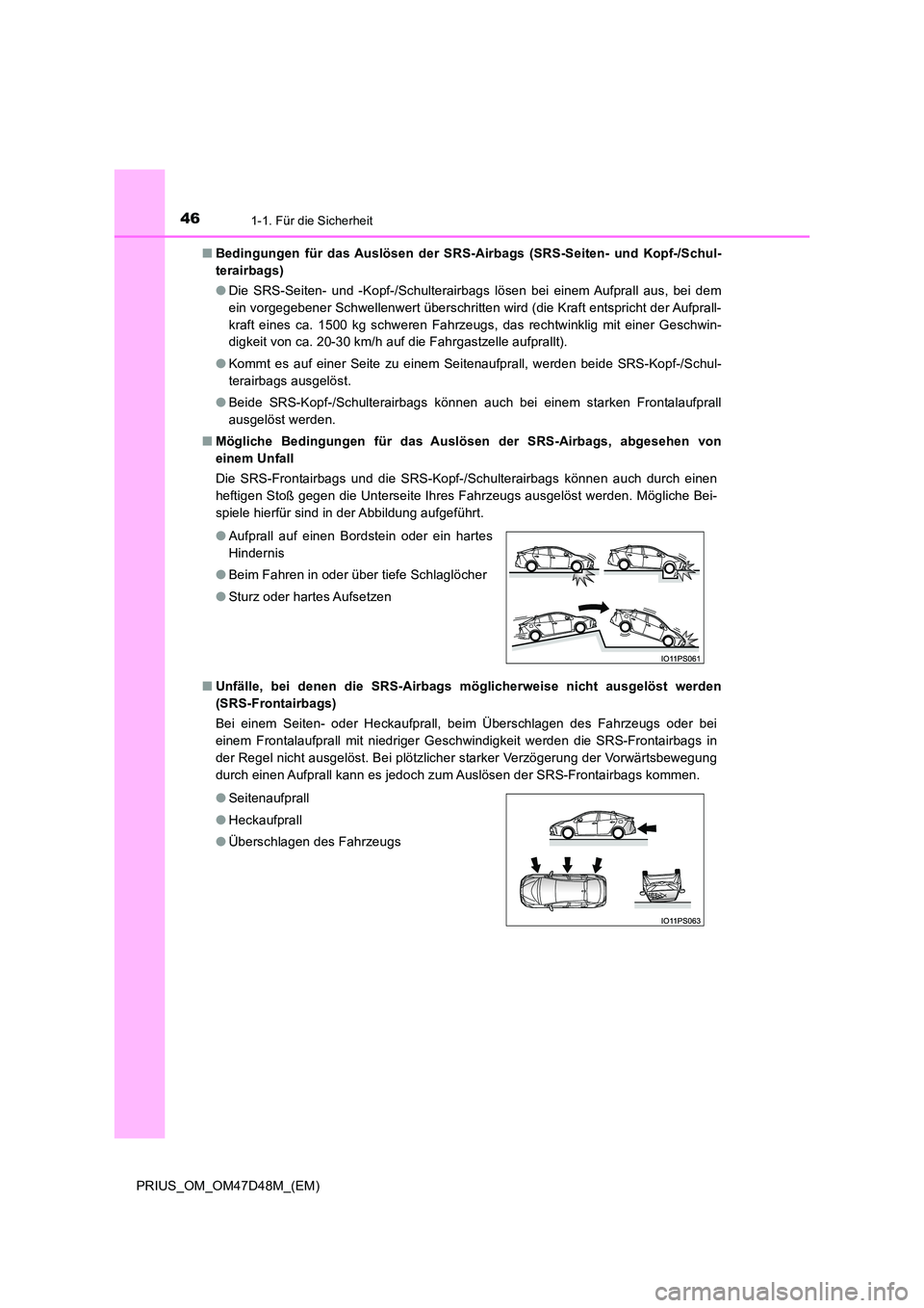 TOYOTA PRIUS 2020 Betriebsanleitungen (in German) 461-1. Für die Sicherheit
PRIUS_OM_OM47D48M_(EM)
■ Bedingungen für das Auslösen der SRS-Airbags (SRS-Seiten- und Kopf-/Schul-
terairbags)
● Die SRS-Seiten- und -Kopf-/Schulterairbags lösen TOYOTA PRIUS 2020 Betriebsanleitungen (in German) 461-1. Für die Sicherheit
PRIUS_OM_OM47D48M_(EM)
■ Bedingungen für das Auslösen der SRS-Airbags (SRS-Seiten- und Kopf-/Schul-
terairbags)
● Die SRS-Seiten- und -Kopf-/Schulterairbags lösen