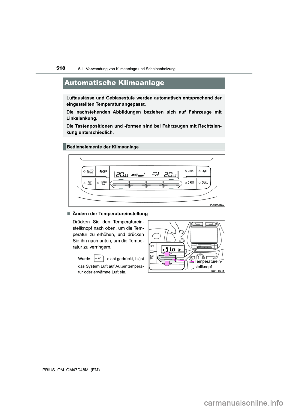 TOYOTA PRIUS 2020  Betriebsanleitungen (in German) 5185-1. Verwendung von Klimaanlage und Scheibenheizung
PRIUS_OM_OM47D48M_(EM)
Automatische Klimaanlage
■Ändern der Temperatureinstellung 
Drücken Sie den Temperaturein- 
stellknopf nach oben, um d
