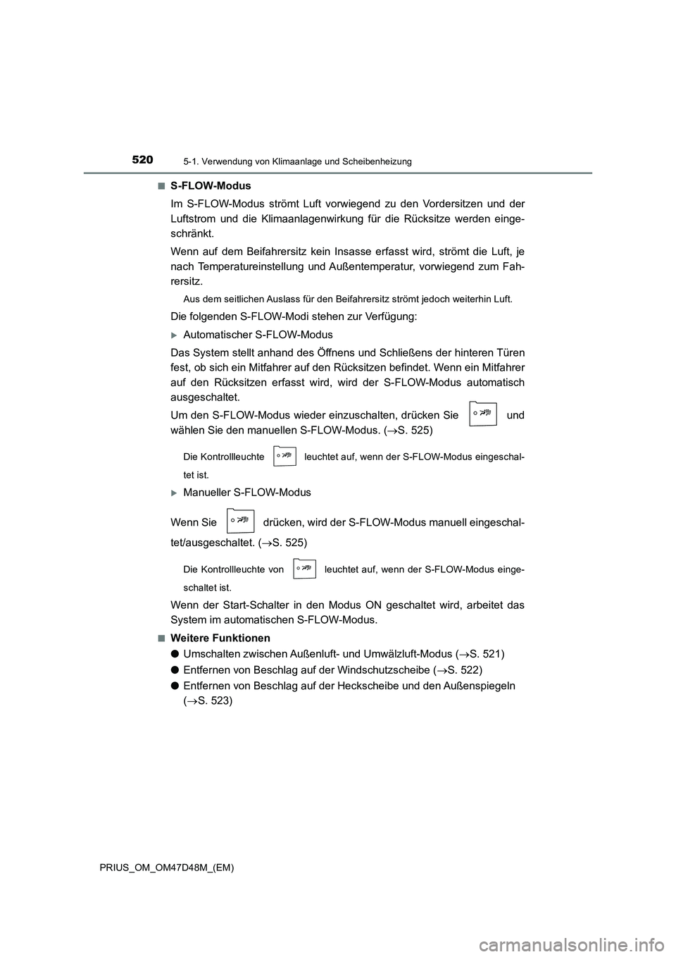 TOYOTA PRIUS 2020 Betriebsanleitungen (in German) 5205-1. Verwendung von Klimaanlage und Scheibenheizung
PRIUS_OM_OM47D48M_(EM)■
S-FLOW-Modus
Im S-FLOW-Modus strömt Luft vorwiegend zu den Vordersitzen und der
Luftstrom und die Klimaanlagenwirkung TOYOTA PRIUS 2020 Betriebsanleitungen (in German) 5205-1. Verwendung von Klimaanlage und Scheibenheizung
PRIUS_OM_OM47D48M_(EM)■
S-FLOW-Modus
Im S-FLOW-Modus strömt Luft vorwiegend zu den Vordersitzen und der
Luftstrom und die Klimaanlagenwirkung