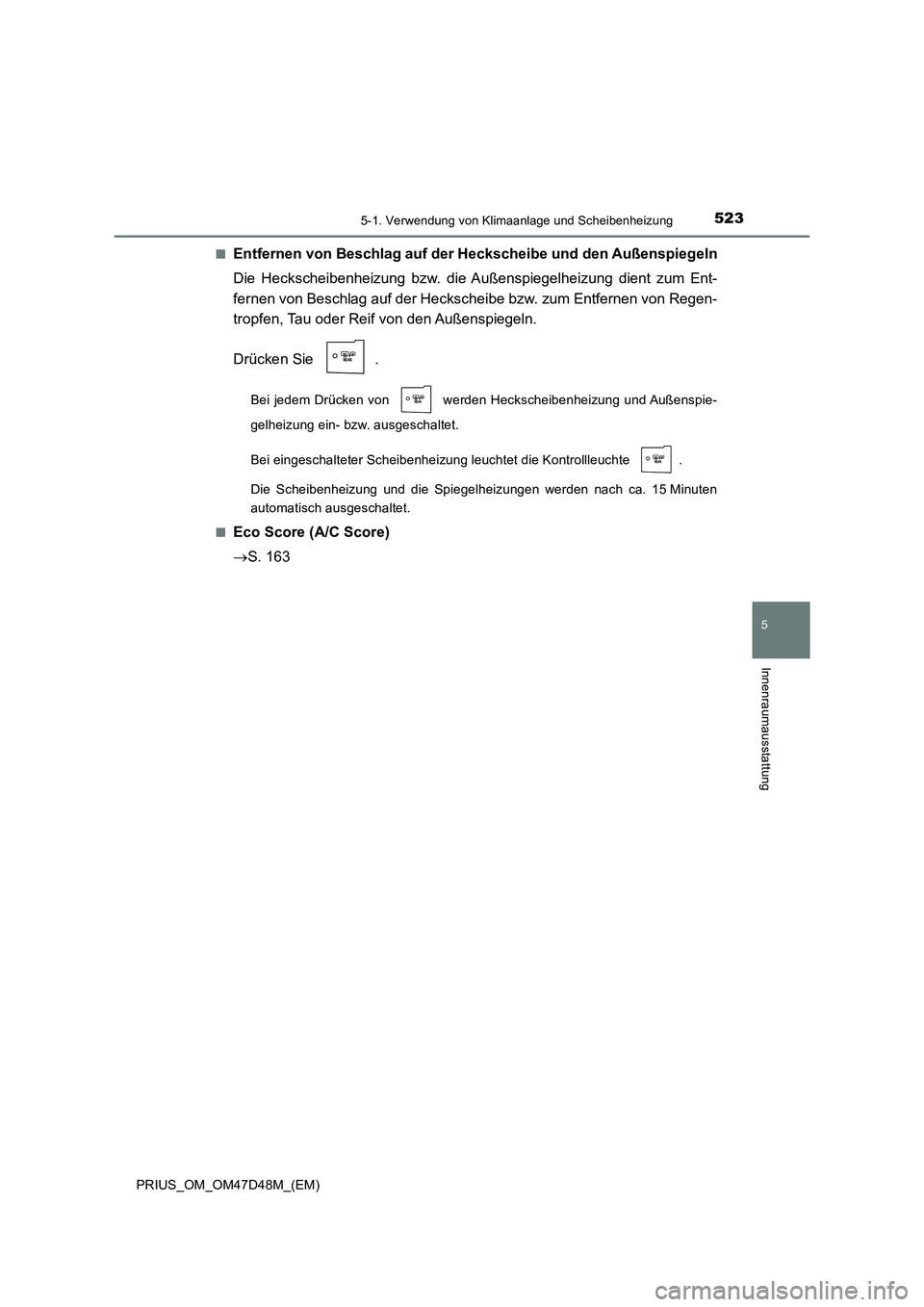 TOYOTA PRIUS 2020  Betriebsanleitungen (in German) 5235-1. Verwendung von Klimaanlage und Scheibenheizung
PRIUS_OM_OM47D48M_(EM)
5
Innenraumausstattung
■Entfernen von Beschlag auf der Heckscheibe und den Außenspiegeln
Die Heckscheibenheizung bzw. d