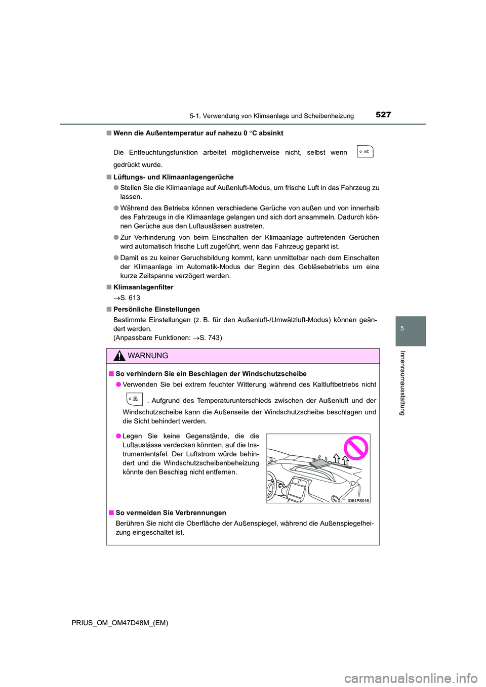TOYOTA PRIUS 2020 Betriebsanleitungen (in German) 5275-1. Verwendung von Klimaanlage und Scheibenheizung
PRIUS_OM_OM47D48M_(EM)
5
Innenraumausstattung
■Wenn die Außentemperatur auf nahezu 0C absinkt
Die Entfeuchtungsfunktion arbeitet mögliche TOYOTA PRIUS 2020 Betriebsanleitungen (in German) 5275-1. Verwendung von Klimaanlage und Scheibenheizung
PRIUS_OM_OM47D48M_(EM)
5
Innenraumausstattung
■Wenn die Außentemperatur auf nahezu 0C absinkt
Die Entfeuchtungsfunktion arbeitet mögliche