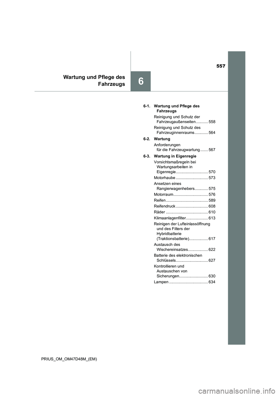 TOYOTA PRIUS 2020 Betriebsanleitungen (in German) 557
6
Wartung und Pflege des
Fahrzeugs
PRIUS_OM_OM47D48M_(EM)6-1. Wartung und Pflege des
Fahrzeugs
Reinigung und Schutz der
Fahrzeugaußenseiten ........... 558
Reinigung und Schutz des
Fahrzeuginn TOYOTA PRIUS 2020 Betriebsanleitungen (in German) 557
6
Wartung und Pflege des
Fahrzeugs
PRIUS_OM_OM47D48M_(EM)6-1. Wartung und Pflege des
Fahrzeugs
Reinigung und Schutz der
Fahrzeugaußenseiten ........... 558
Reinigung und Schutz des
Fahrzeuginn