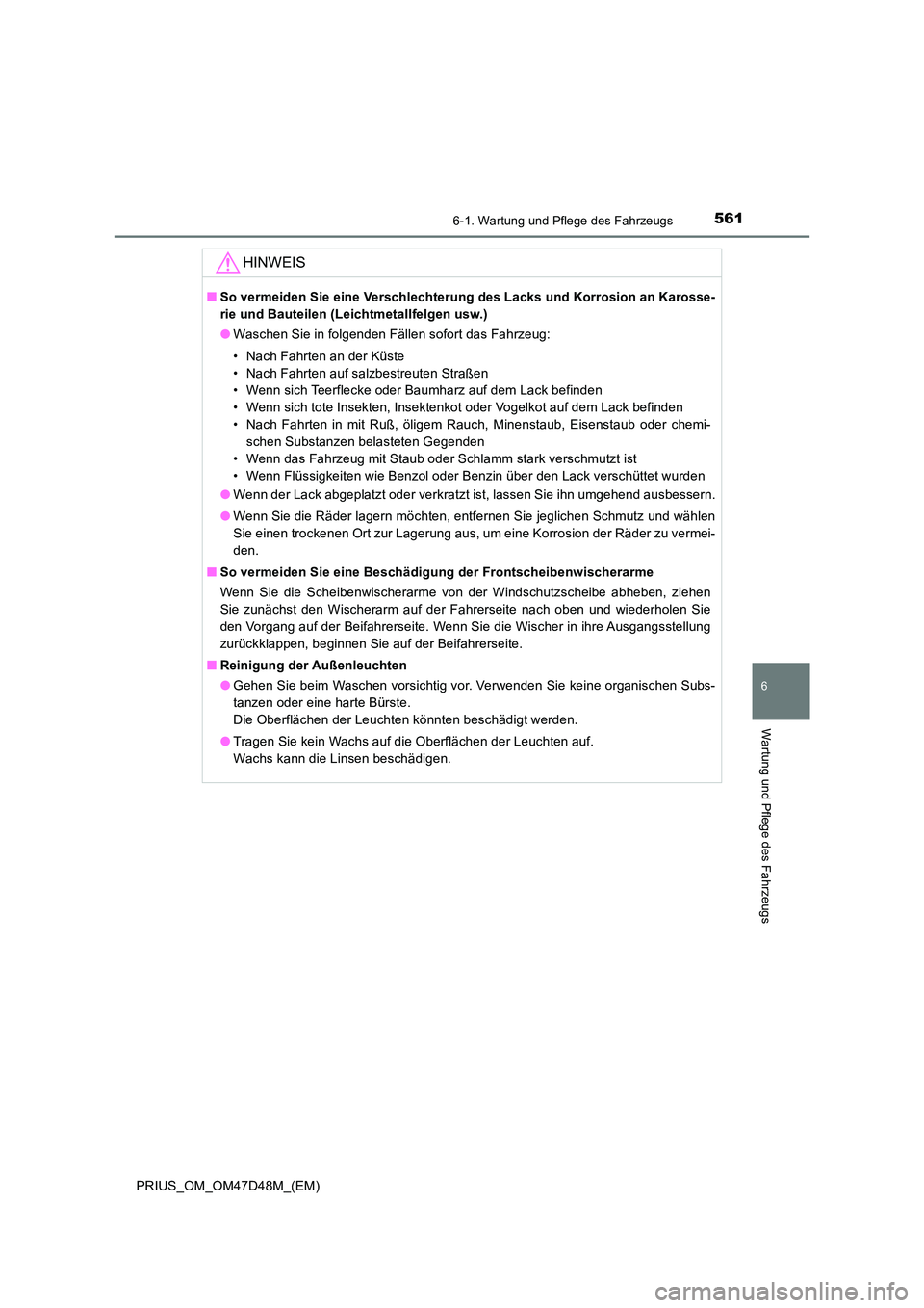 TOYOTA PRIUS 2020 Betriebsanleitungen (in German) 5616-1. Wartung und Pflege des Fahrzeugs
PRIUS_OM_OM47D48M_(EM)
6
Wartung und Pflege des Fahrzeugs
HINWEIS
■So vermeiden Sie eine Verschlechterung des Lacks und Korrosion an Karosse-
rie und Bautei TOYOTA PRIUS 2020 Betriebsanleitungen (in German) 5616-1. Wartung und Pflege des Fahrzeugs
PRIUS_OM_OM47D48M_(EM)
6
Wartung und Pflege des Fahrzeugs
HINWEIS
■So vermeiden Sie eine Verschlechterung des Lacks und Korrosion an Karosse-
rie und Bautei