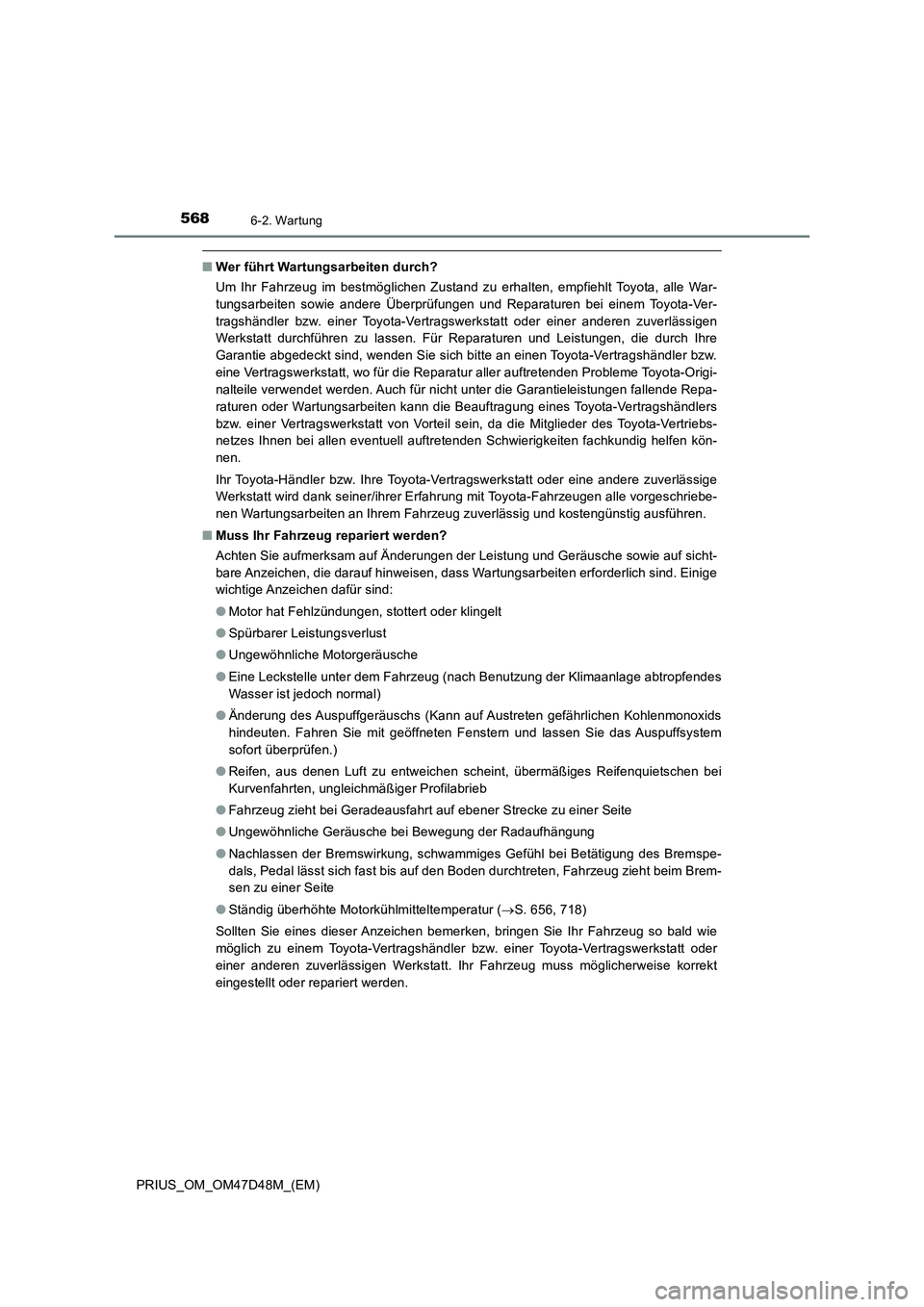 TOYOTA PRIUS 2020 Betriebsanleitungen (in German) 5686-2. Wartung
PRIUS_OM_OM47D48M_(EM)
■Wer führt Wartungsarbeiten durch?
Um Ihr Fahrzeug im bestmöglichen Zustand zu erhalten, empfiehlt Toyota, alle War-
tungsarbeiten sowie andere Überprüfung TOYOTA PRIUS 2020 Betriebsanleitungen (in German) 5686-2. Wartung
PRIUS_OM_OM47D48M_(EM)
■Wer führt Wartungsarbeiten durch?
Um Ihr Fahrzeug im bestmöglichen Zustand zu erhalten, empfiehlt Toyota, alle War-
tungsarbeiten sowie andere Überprüfung