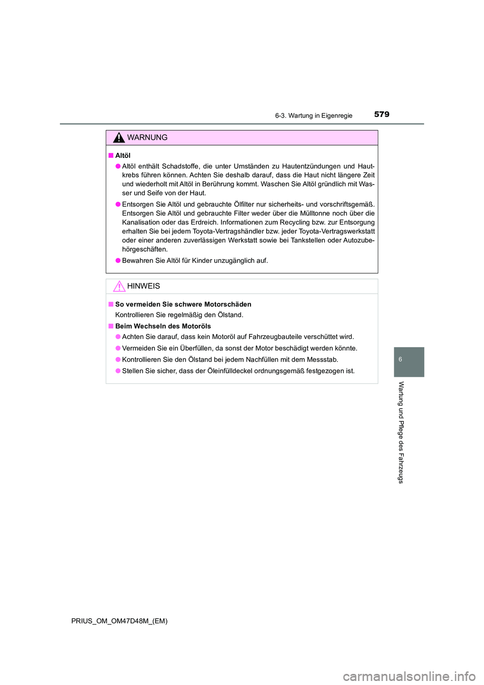 TOYOTA PRIUS 2020 Betriebsanleitungen (in German) 5796-3. Wartung in Eigenregie
PRIUS_OM_OM47D48M_(EM)
6
Wartung und Pflege des Fahrzeugs
WARNUNG
■Altöl
● Altöl enthält Schadstoffe, die unter Umständen zu Hautentzündungen und Haut-
krebs f TOYOTA PRIUS 2020 Betriebsanleitungen (in German) 5796-3. Wartung in Eigenregie
PRIUS_OM_OM47D48M_(EM)
6
Wartung und Pflege des Fahrzeugs
WARNUNG
■Altöl
● Altöl enthält Schadstoffe, die unter Umständen zu Hautentzündungen und Haut-
krebs f