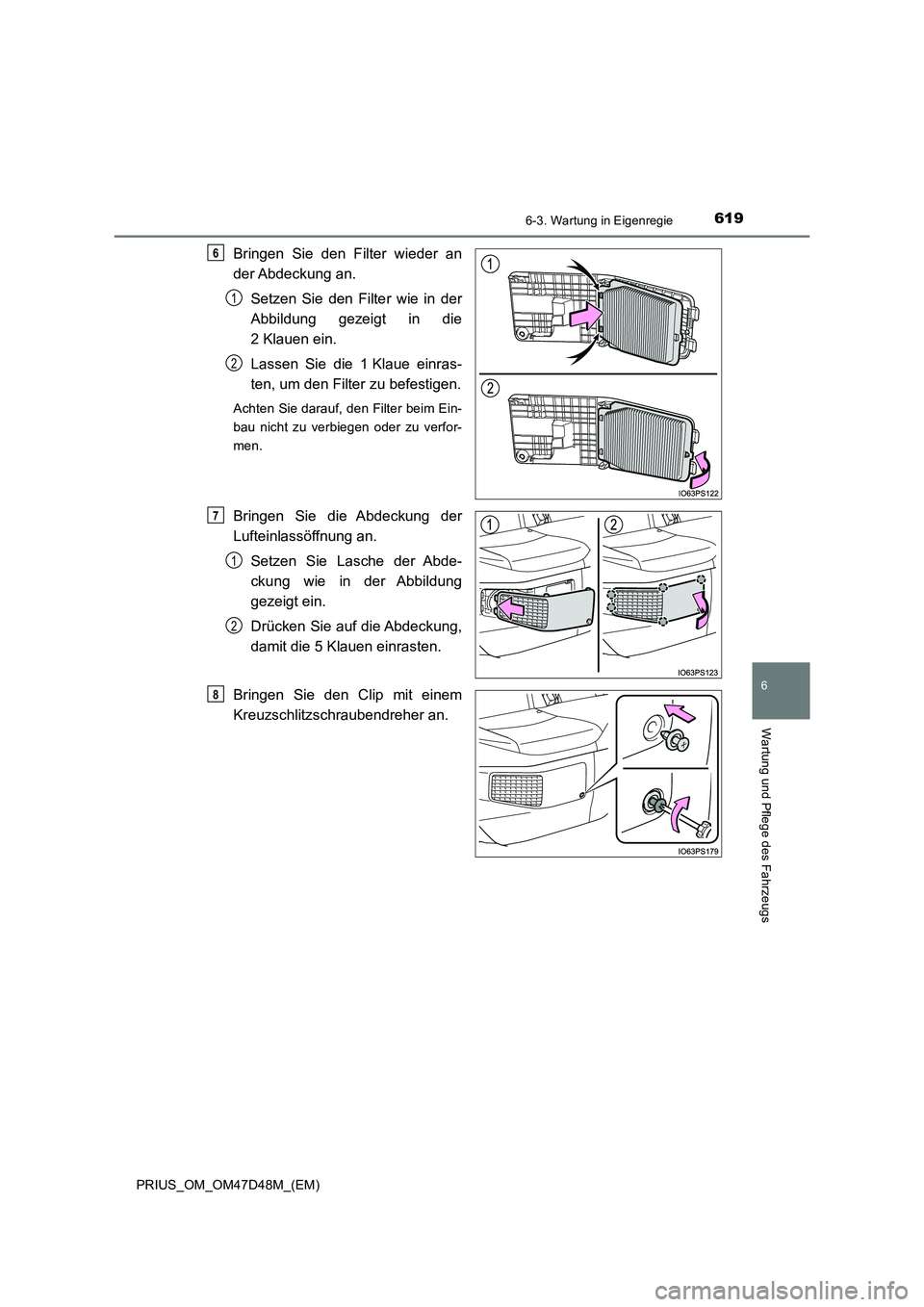 TOYOTA PRIUS 2020  Betriebsanleitungen (in German) 6196-3. Wartung in Eigenregie
PRIUS_OM_OM47D48M_(EM)
6
Wartung und Pflege des Fahrzeugs
Bringen Sie den Filter wieder an
der Abdeckung  an. 
Setzen Sie den Filter wie in der
Abbildung gezeigt in die
2