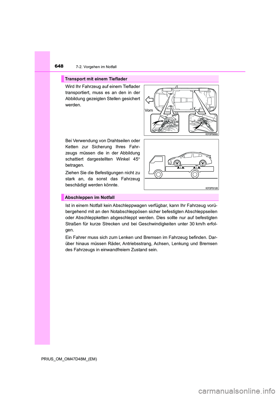 TOYOTA PRIUS 2020  Betriebsanleitungen (in German) 6487-2. Vorgehen im Notfall
PRIUS_OM_OM47D48M_(EM)
Wird Ihr Fahrzeug auf einem Tieflader 
transportiert, muss es an den in der
Abbildung gezeigten Stellen gesichert 
werden. 
Bei Verwendung von Drahts