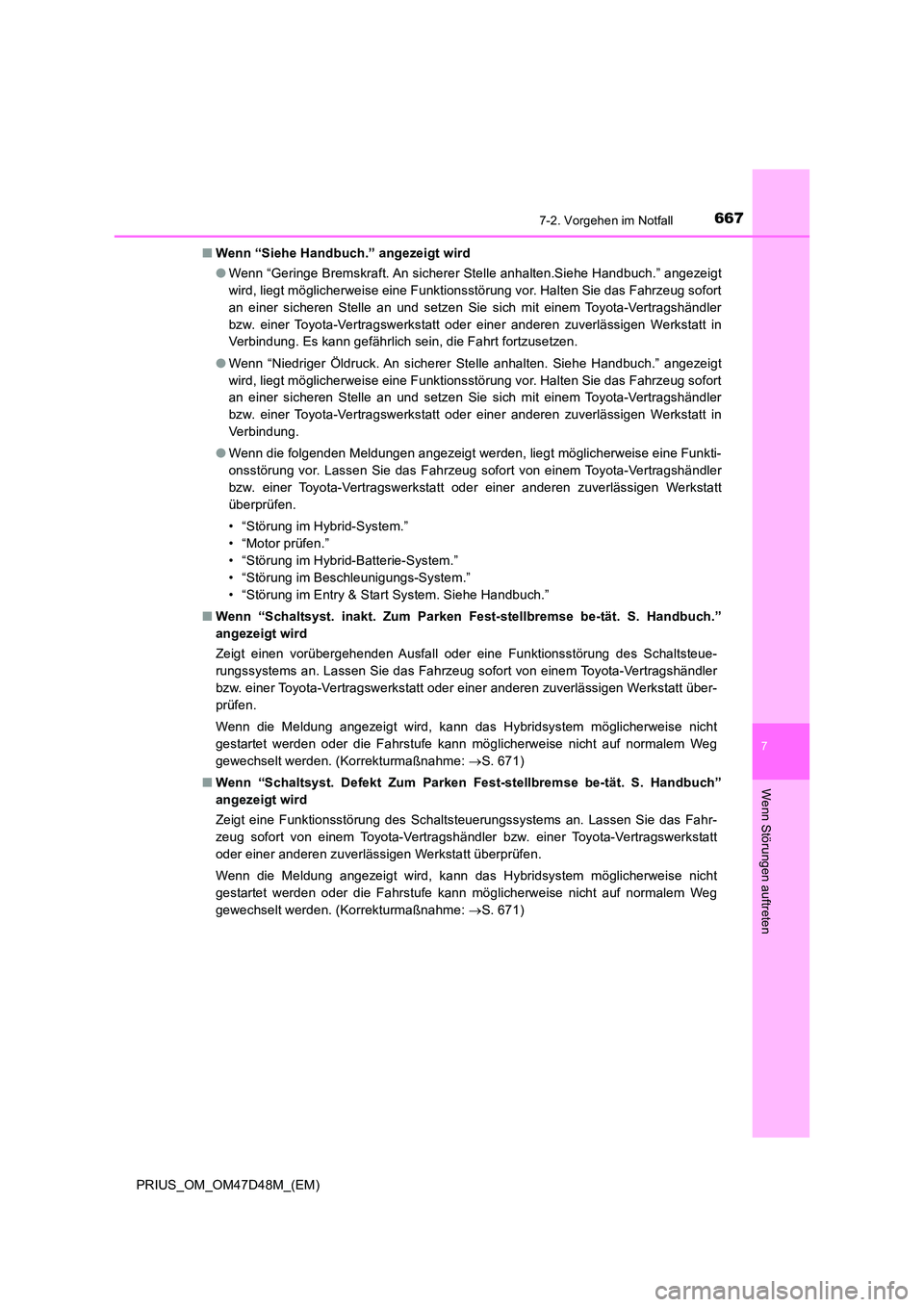 TOYOTA PRIUS 2020  Betriebsanleitungen (in German) 6677-2. Vorgehen im Notfall
PRIUS_OM_OM47D48M_(EM)
7
Wenn Störungen auftreten
■Wenn “Siehe Handbuch.” angezeigt wird 
● Wenn “Geringe Bremskraft. An sicherer Stelle anhalten.Siehe Handbuch.