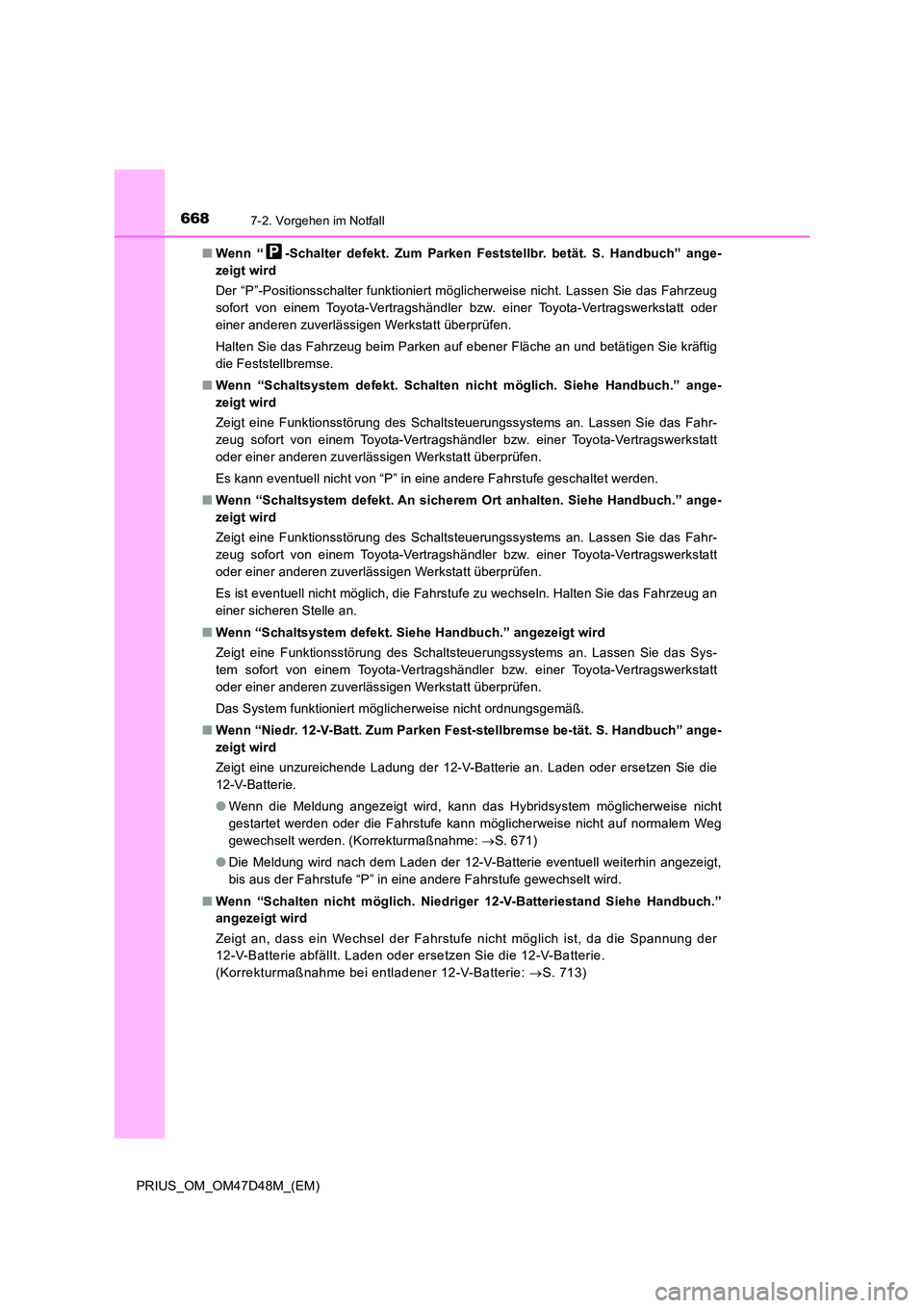 TOYOTA PRIUS 2020  Betriebsanleitungen (in German) 6687-2. Vorgehen im Notfall
PRIUS_OM_OM47D48M_(EM) 
■ Wenn “ -Schalter defekt. Zum Parken Feststellbr. betät. S. Handbuch” ange- 
zeigt wird 
Der “P”-Positionsschalter funktioniert möglich