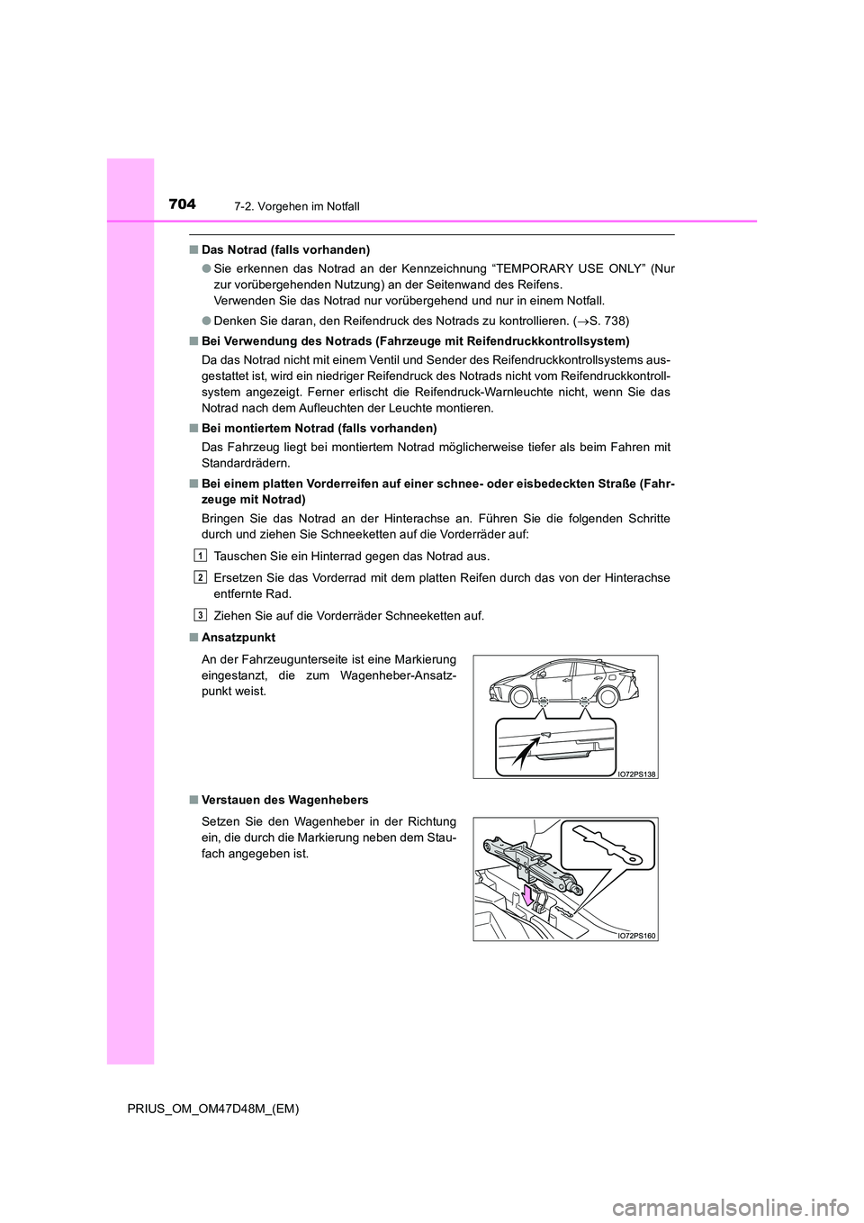 TOYOTA PRIUS 2020 Betriebsanleitungen (in German) 7047-2. Vorgehen im Notfall
PRIUS_OM_OM47D48M_(EM)
■Das Notrad (falls vorhanden)
● Sie erkennen das Notrad an der Kennzeichnung “TEMPORARY USE ONLY” (Nur
zur vorübergehenden Nutzung) an der TOYOTA PRIUS 2020 Betriebsanleitungen (in German) 7047-2. Vorgehen im Notfall
PRIUS_OM_OM47D48M_(EM)
■Das Notrad (falls vorhanden)
● Sie erkennen das Notrad an der Kennzeichnung “TEMPORARY USE ONLY” (Nur
zur vorübergehenden Nutzung) an der