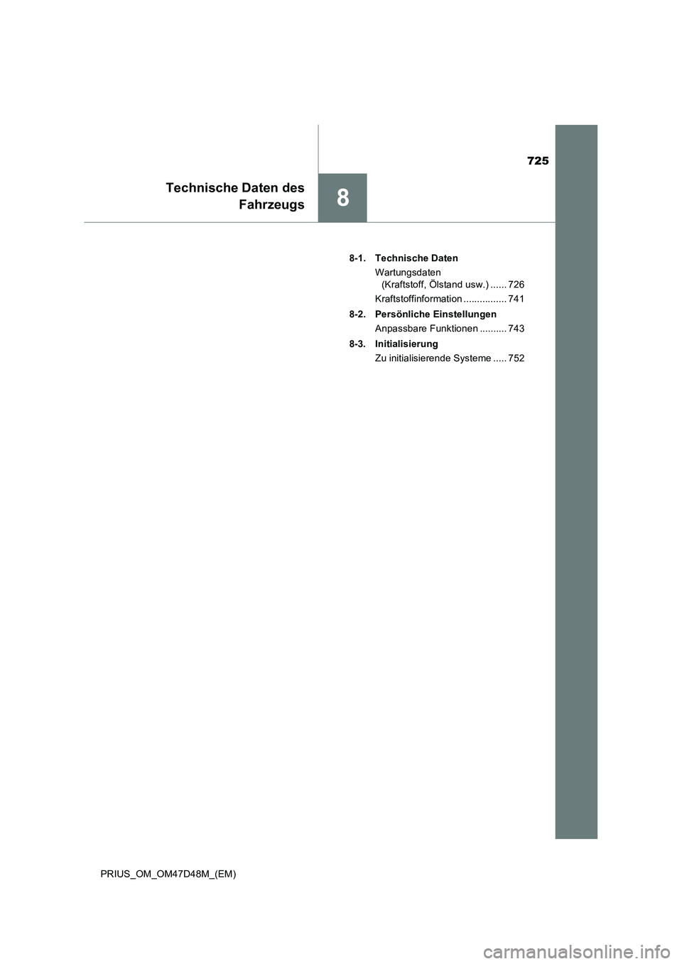 TOYOTA PRIUS 2020  Betriebsanleitungen (in German) 725
8
Technische Daten des
Fahrzeugs
PRIUS_OM_OM47D48M_(EM)8-1. Technische Daten
Wartungsdaten 
(Kraftstoff, Ölstand usw.) ...... 726
Kraftstoffinformation ................ 741
8-2. Persönliche Eins