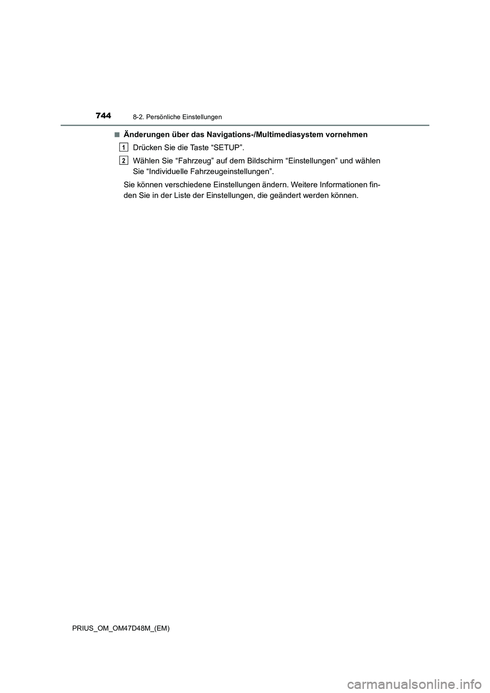 TOYOTA PRIUS 2020  Betriebsanleitungen (in German) 7448-2. Persönliche Einstellungen
PRIUS_OM_OM47D48M_(EM)■
Änderungen über das Navigations-/Multimediasystem vornehmen
Drücken Sie die Taste “SETUP”.
Wählen Sie “Fahrzeug” auf dem Bildsc