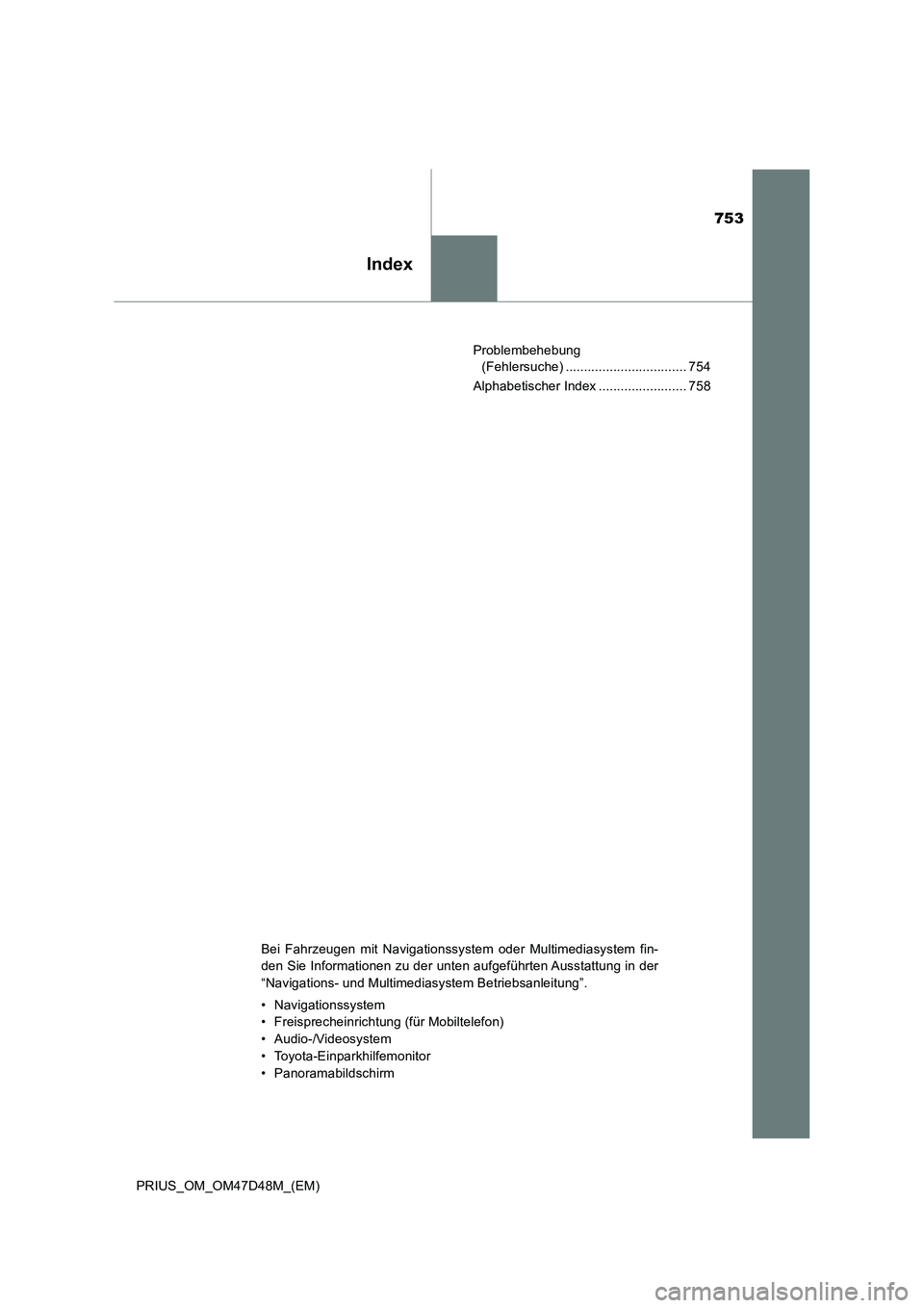 TOYOTA PRIUS 2020  Betriebsanleitungen (in German) 753
Index
PRIUS_OM_OM47D48M_(EM)Problembehebung 
(Fehlersuche) ................................. 754
Alphabetischer Index ........................ 758
Bei Fahrzeugen mit Navigationssystem oder Multime