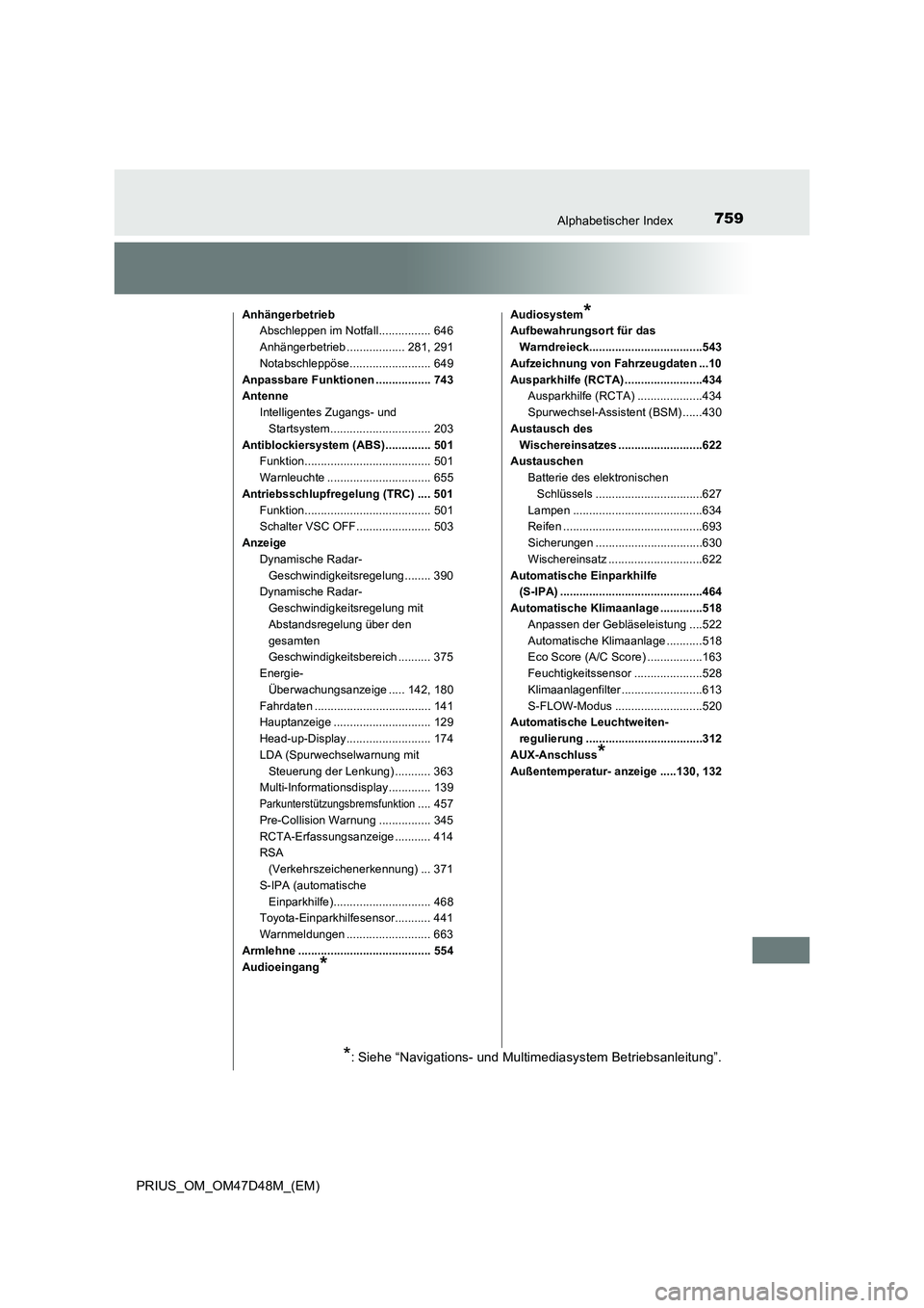 TOYOTA PRIUS 2020  Betriebsanleitungen (in German) 759Alphabetischer Index
PRIUS_OM_OM47D48M_(EM)
Anhängerbetrieb
Abschleppen im Notfall................ 646
Anhängerbetrieb .................. 281, 291
Notabschleppöse......................... 649
An
