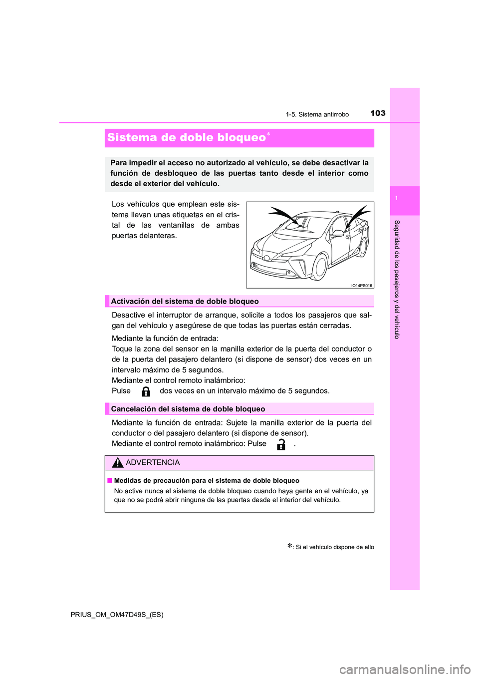 TOYOTA PRIUS 2020  Manual del propietario (in Spanish) 103
1
1-5. Sistema antirrobo
PRIUS_OM_OM47D49S_(ES)
Seguridad de los pasajeros y del vehículo
Sistema de doble bloqueo
Los vehículos que emplean este sis- 
tema llevan unas etiquetas en el cris- 