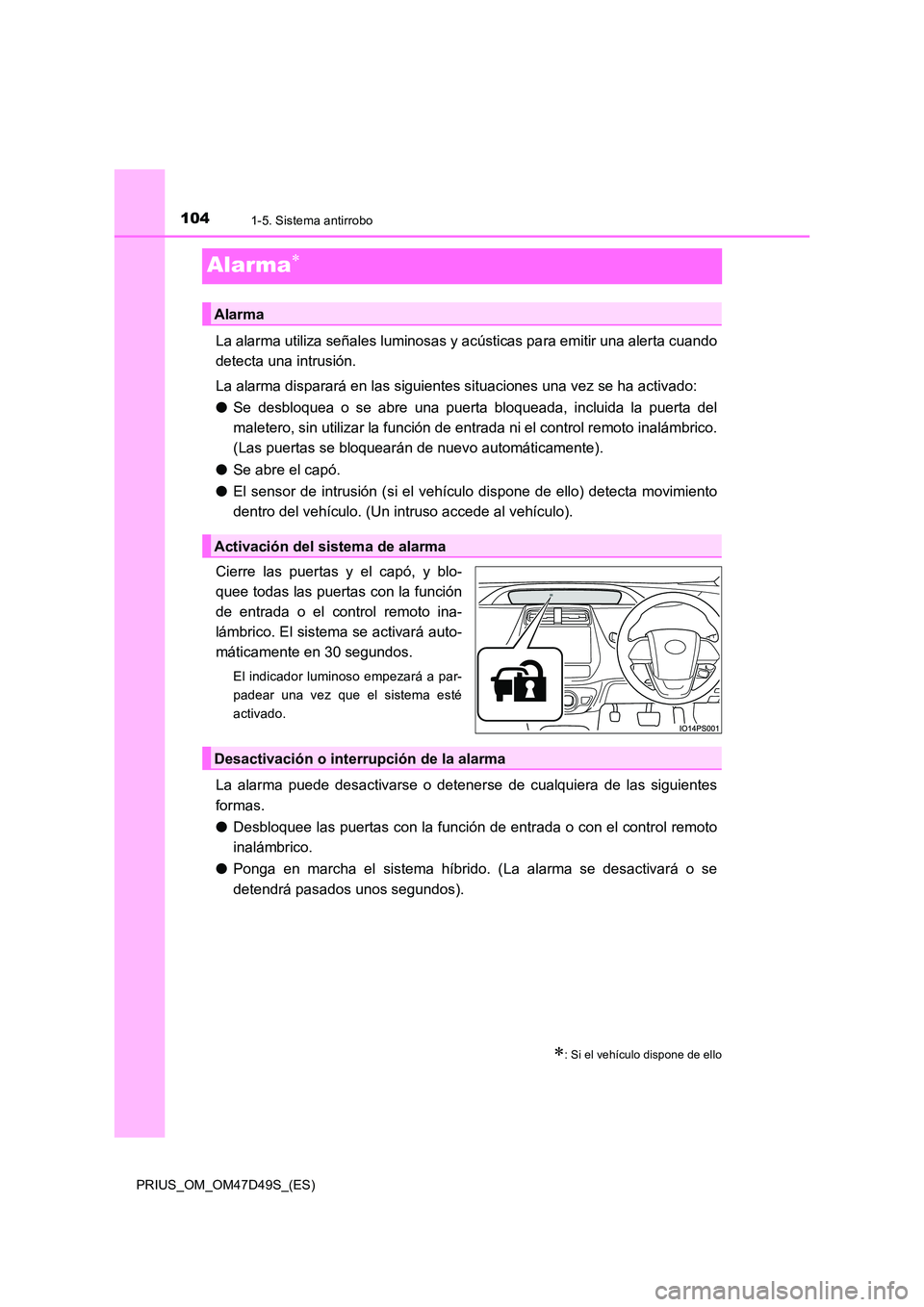 TOYOTA PRIUS 2020  Manual del propietario (in Spanish) 1041-5. Sistema antirrobo
PRIUS_OM_OM47D49S_(ES)
Alarma
La alarma utiliza señales luminosas y acústicas para emitir una alerta cuando 
detecta una intrusión. 
La alarma disparará en las siguien