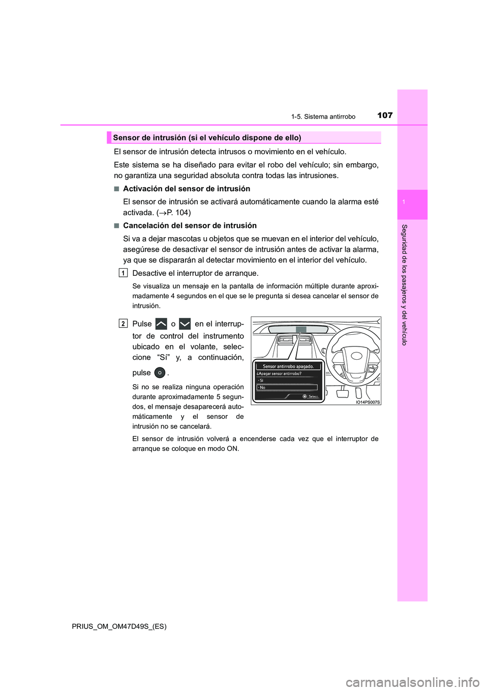 TOYOTA PRIUS 2020  Manual del propietario (in Spanish) 1071-5. Sistema antirrobo
1
PRIUS_OM_OM47D49S_(ES)
Seguridad de los pasajeros y del vehículo
El sensor de intrusión detecta intrusos o movimiento en el vehículo. 
Este sistema se ha diseñado para 