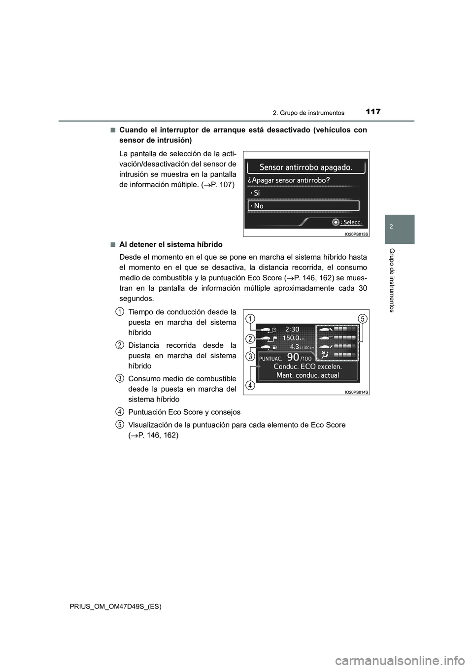 TOYOTA PRIUS 2020  Manual del propietario (in Spanish) 1172. Grupo de instrumentos
2
Grupo de instrumentos
PRIUS_OM_OM47D49S_(ES)■
Cuando el interruptor de arranque está desactivado (vehículos con
sensor de intrusión)
La pantalla de selección de la 