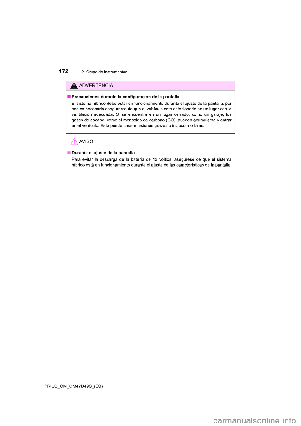TOYOTA PRIUS 2020  Manual del propietario (in Spanish) 1722. Grupo de instrumentos
PRIUS_OM_OM47D49S_(ES)
ADVERTENCIA
■Precauciones durante la configuración de la pantalla 
El sistema híbrido debe estar en funcionamiento durante el ajuste de la pantal
