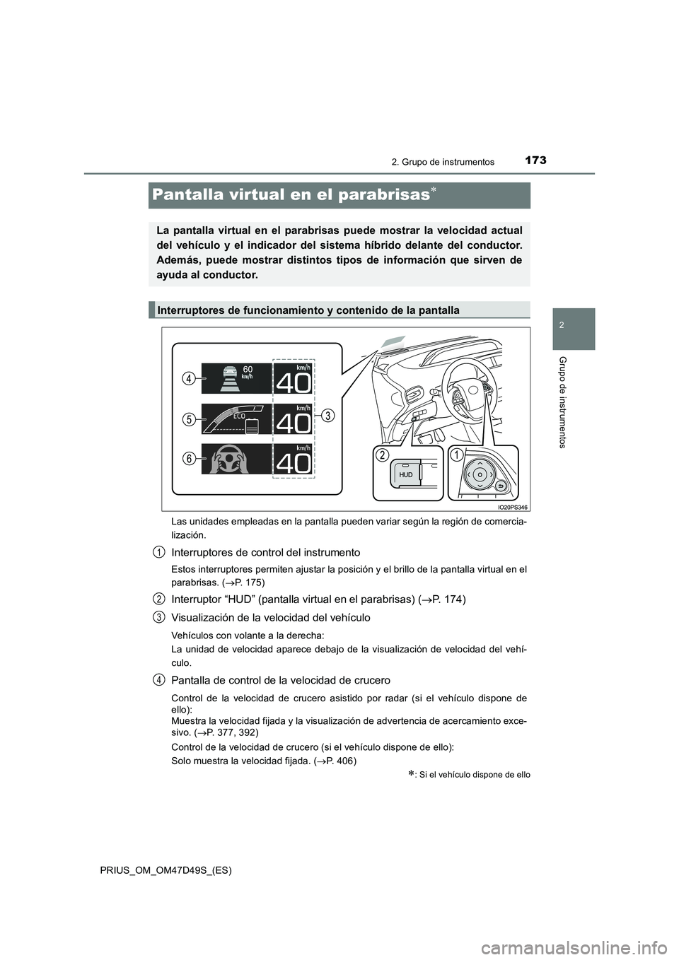 TOYOTA PRIUS 2020  Manual del propietario (in Spanish) 173
2
2. Grupo de instrumentos
Grupo de instrumentos
PRIUS_OM_OM47D49S_(ES)
Pantalla virtual en el parabrisas
Las unidades empleadas en la pantalla pueden variar según la región de comercia-
liza