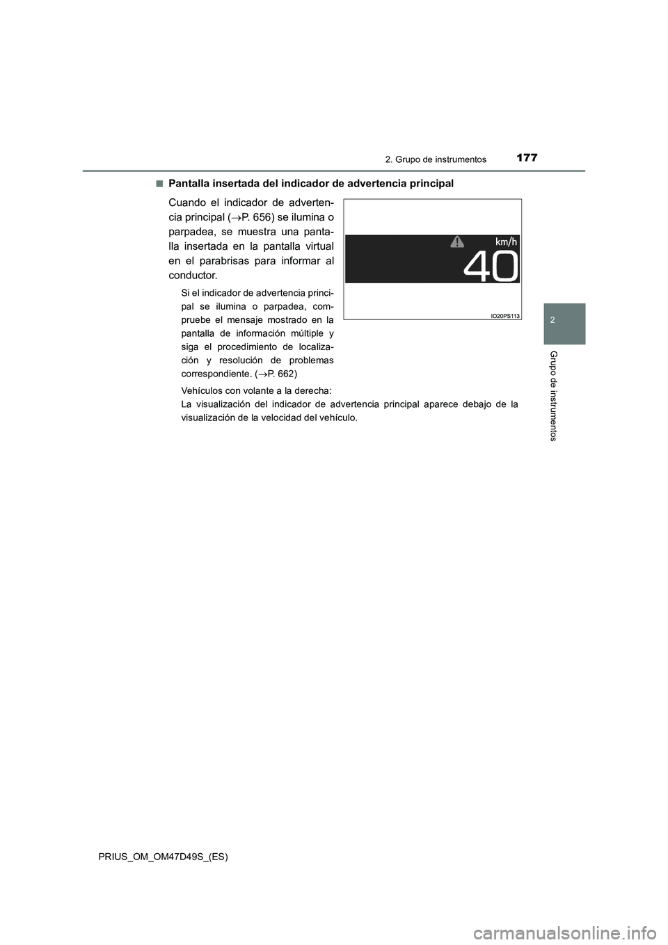 TOYOTA PRIUS 2020  Manual del propietario (in Spanish) 1772. Grupo de instrumentos
2
Grupo de instrumentos
PRIUS_OM_OM47D49S_(ES)■
Pantalla insertada del indicador de advertencia principal
Cuando el indicador de adverten-
cia principal (P. 656) se il