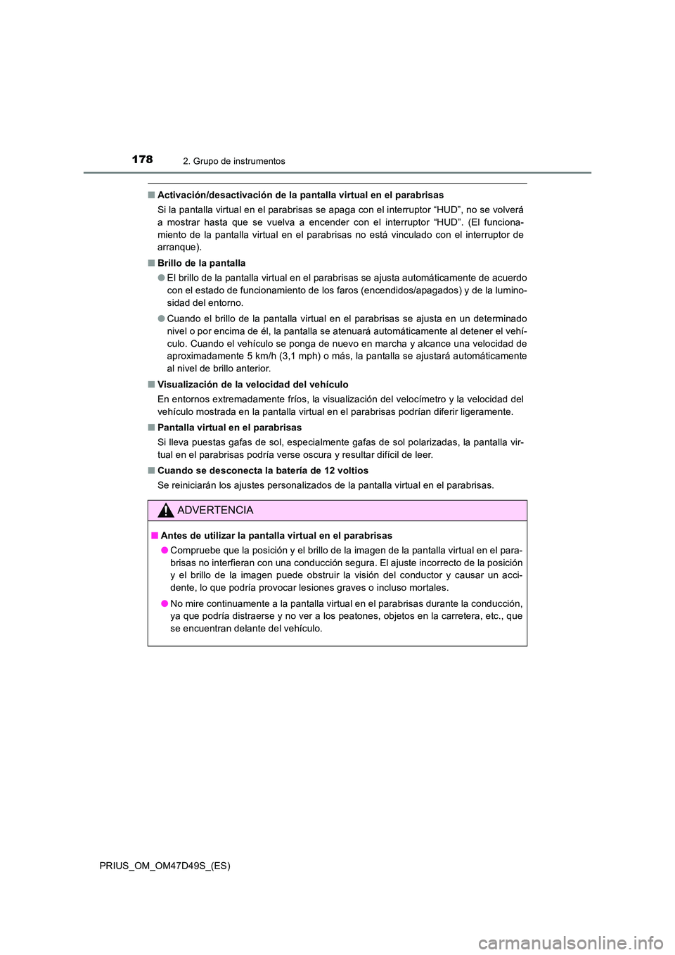 TOYOTA PRIUS 2020  Manual del propietario (in Spanish) 1782. Grupo de instrumentos
PRIUS_OM_OM47D49S_(ES)
■Activación/desactivación de la pantalla virtual en el parabrisas 
Si la pantalla virtual en el parabrisas se apaga con el interruptor “HUD”,