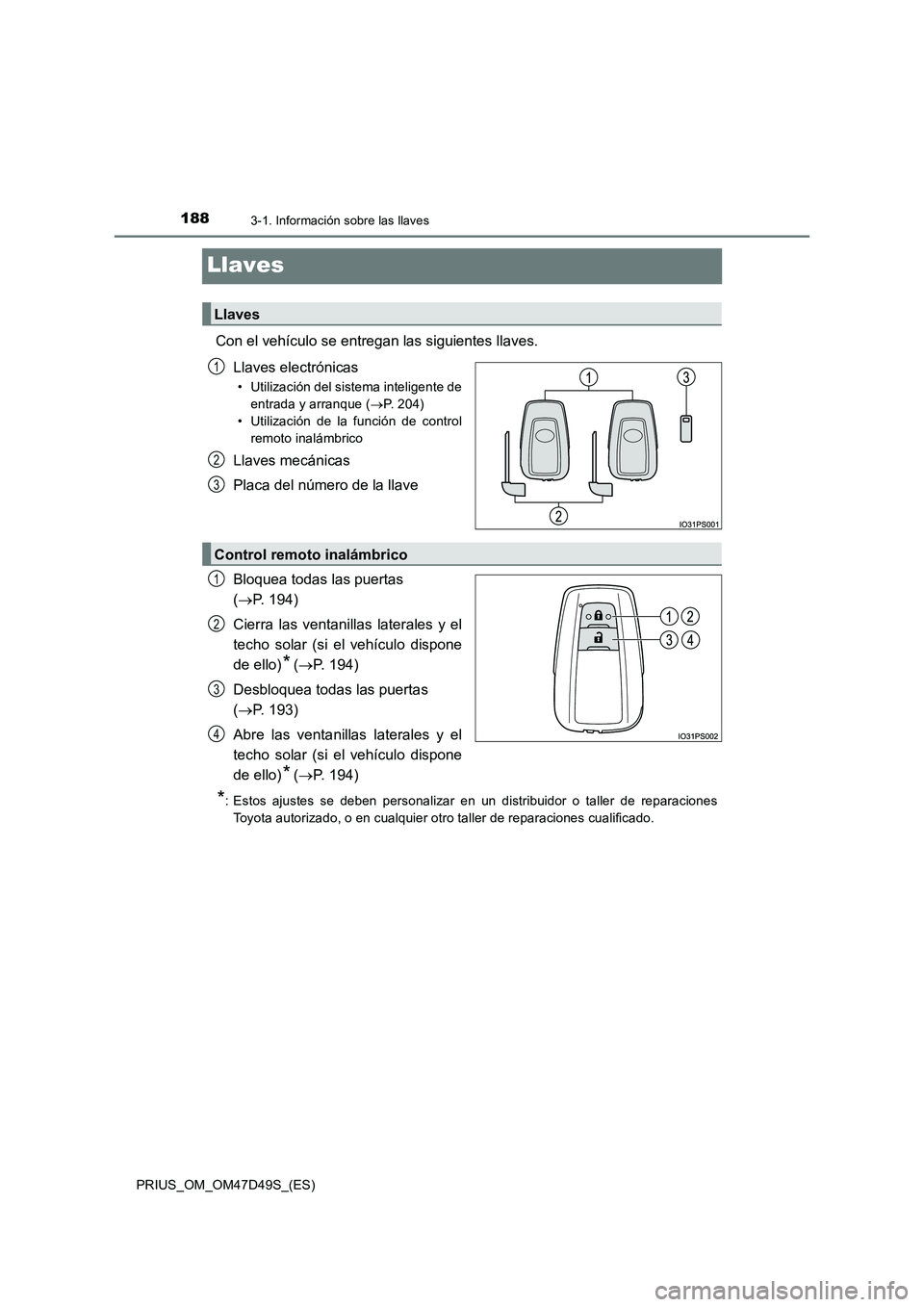 TOYOTA PRIUS 2020  Manual del propietario (in Spanish) 1883-1. Información sobre las llaves
PRIUS_OM_OM47D49S_(ES)
Llaves
Con el vehículo se entregan las siguientes llaves.
Llaves electrónicas
• Utilización del sistema inteligente de
entrada y arran