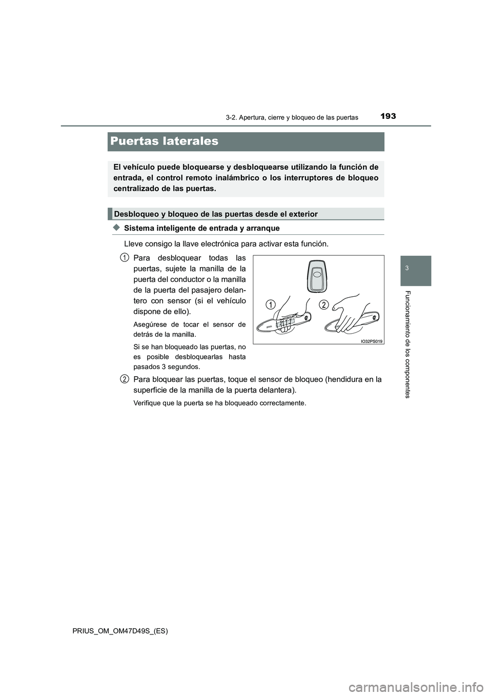 TOYOTA PRIUS 2020  Manual del propietario (in Spanish) 193
3
3-2. Apertura, cierre y bloqueo de las puertas
Funcionamiento de los componentes
PRIUS_OM_OM47D49S_(ES)
Puertas laterales
◆Sistema inteligente de entrada y arranque
Lleve consigo la llave elec